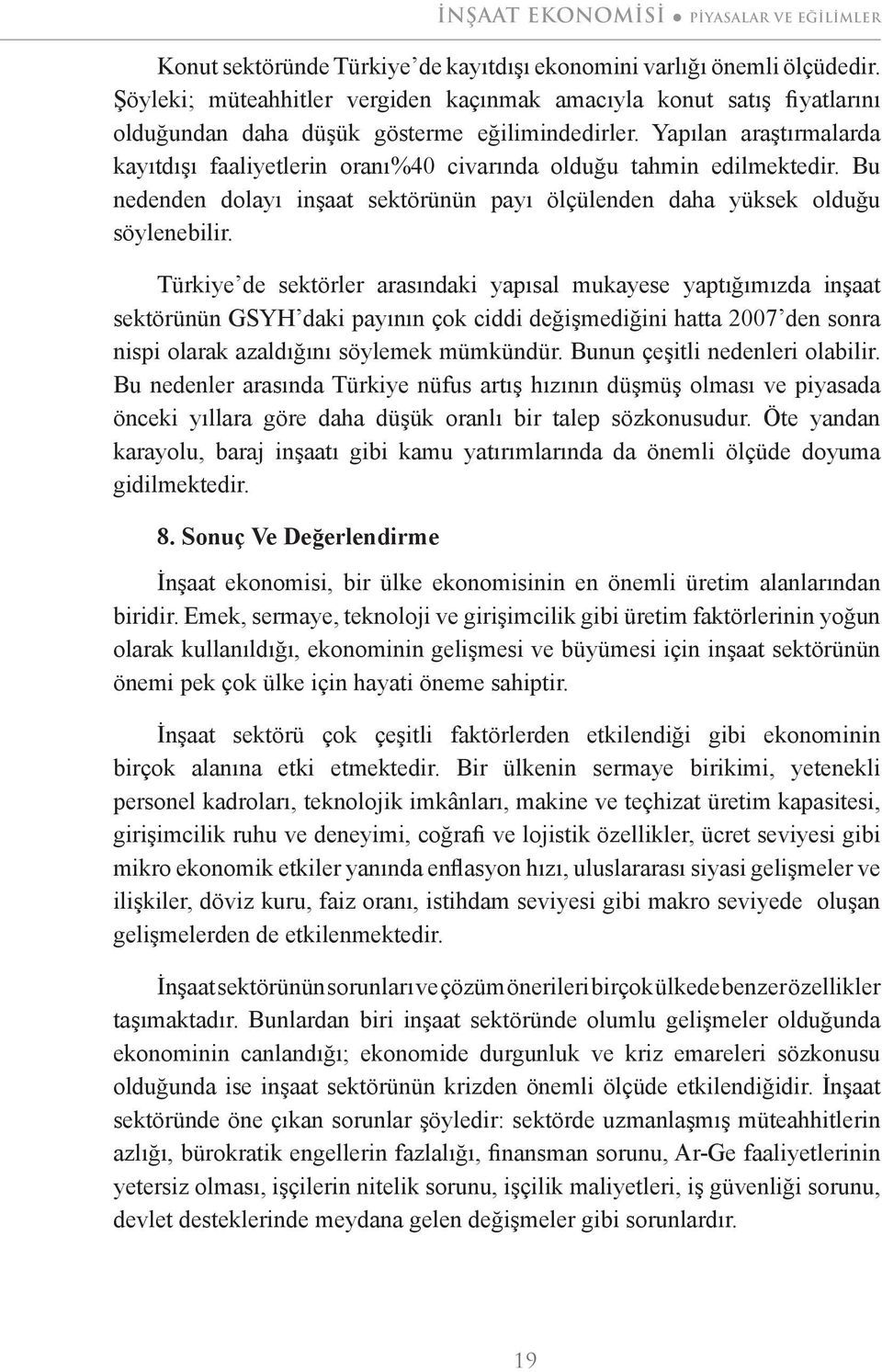 Yapılan araştırmalarda kayıtdışı faaliyetlerin oranı%40 civarında olduğu tahmin edilmektedir. Bu nedenden dolayı inşaat sektörünün payı ölçülenden daha yüksek olduğu söylenebilir.