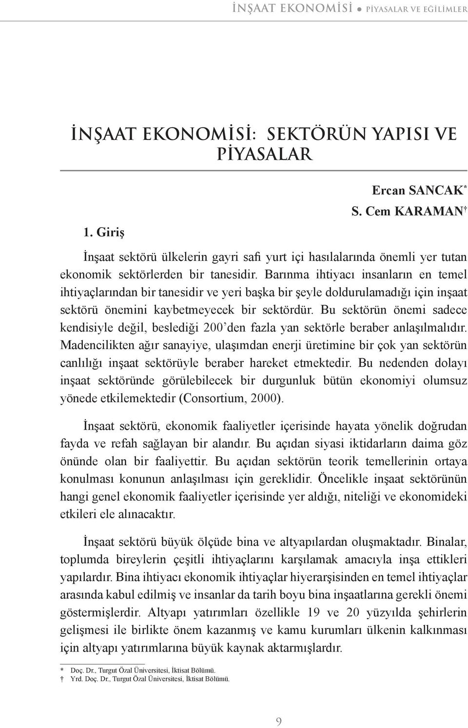 Barınma ihtiyacı insanların en temel ihtiyaçlarından bir tanesidir ve yeri başka bir şeyle doldurulamadığı için inşaat sektörü önemini kaybetmeyecek bir sektördür.