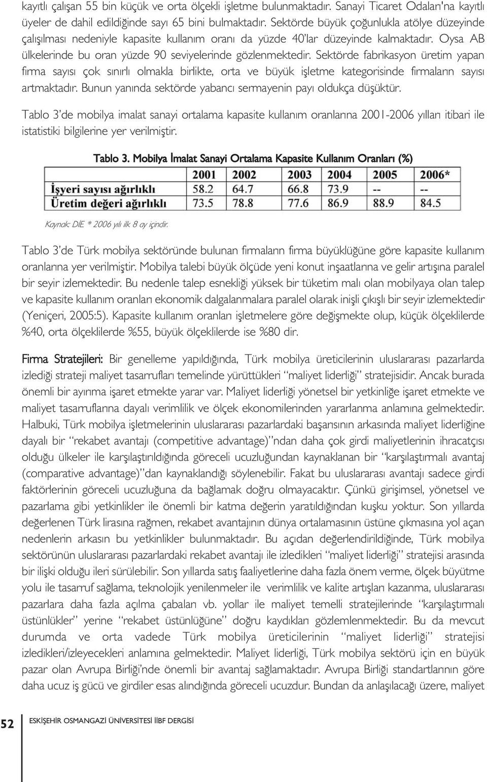 Sektörde fabrikasyon üretim yapan firma sayısı çok sınırlı olmakla birlikte, orta ve büyük işletme kategorisinde firmaların sayısı artmaktadır.