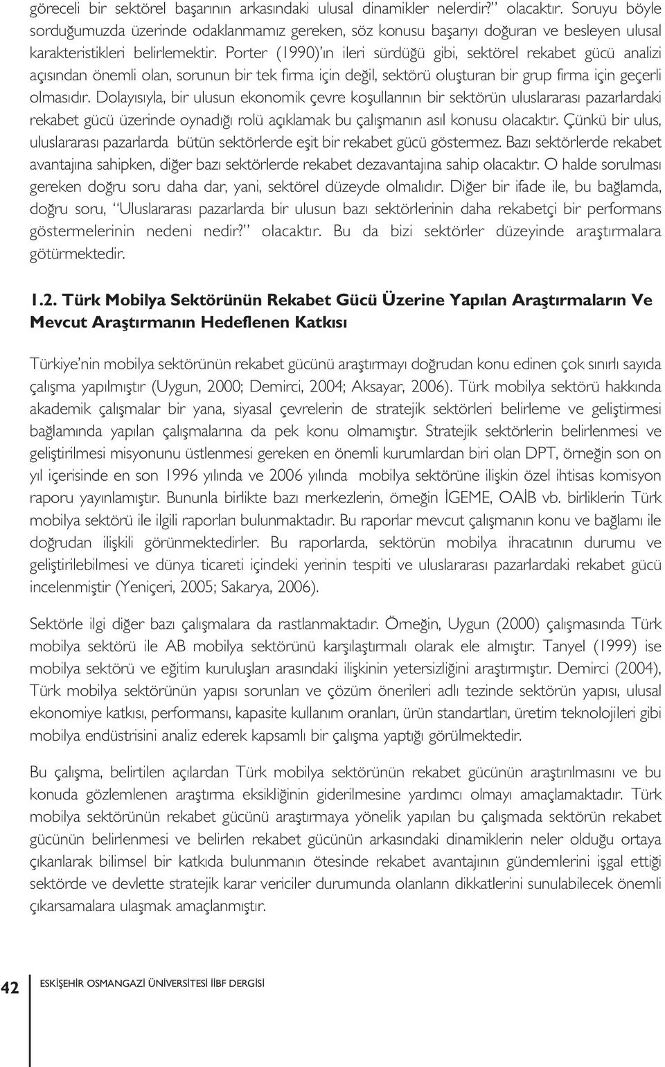 Porter (1990) ın ileri sürdüğü gibi, sektörel rekabet gücü analizi açısından önemli olan, sorunun bir tek firma için değil, sektörü oluşturan bir grup firma için geçerli olmasıdır.