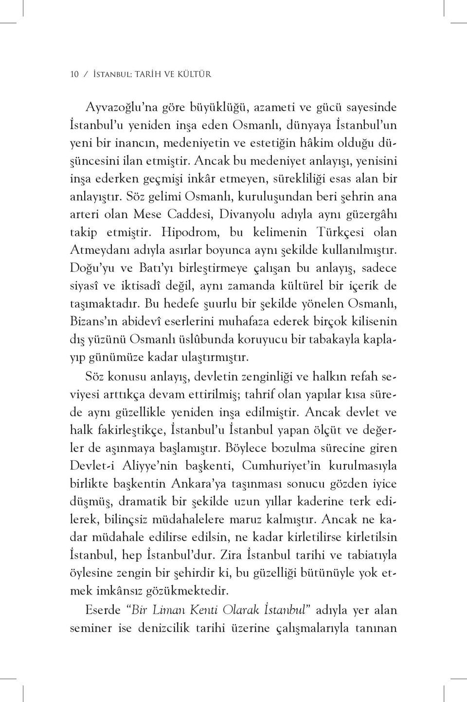 Söz gelimi Osmanlı, kuruluşundan beri şehrin ana arteri olan Mese Caddesi, Divanyolu adıyla aynı güzergâhı takip etmiştir.