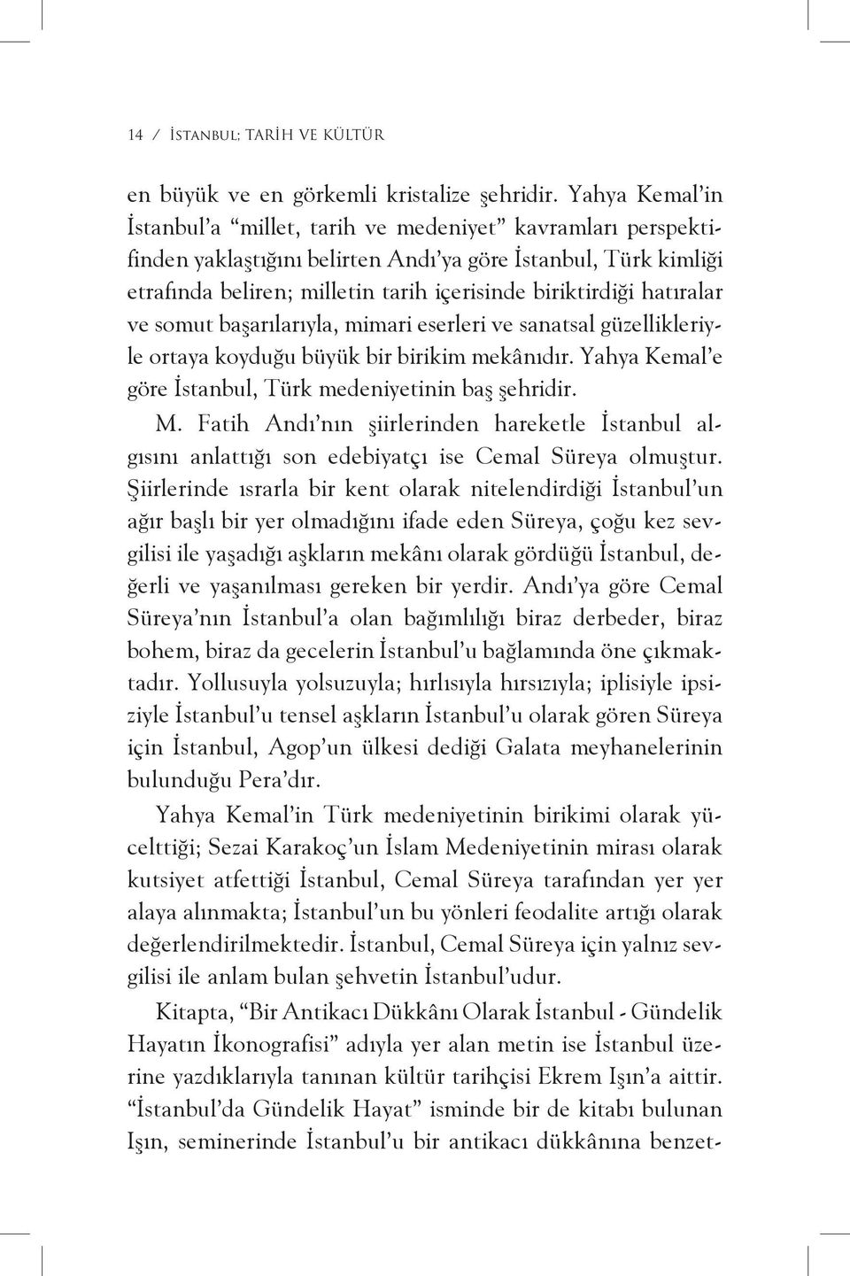 hatıralar ve somut başarılarıyla, mimari eserleri ve sanatsal güzellikleriyle ortaya koyduğu büyük bir birikim mekânıdır. Yahya Kemal e göre İstanbul, Türk medeniyetinin baş şehridir. M.