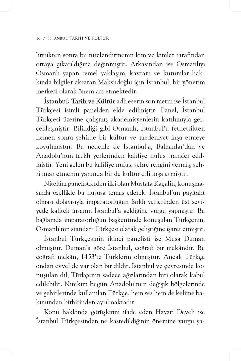 İstanbul; Tarih ve Kültür adlı eserin son metni ise İstanbul Türkçesi isimli panelden elde edilmiştir. Panel, İstanbul Türkçesi üzerine çalışmış akademisyenlerin katılımıyla gerçekleşmiştir.