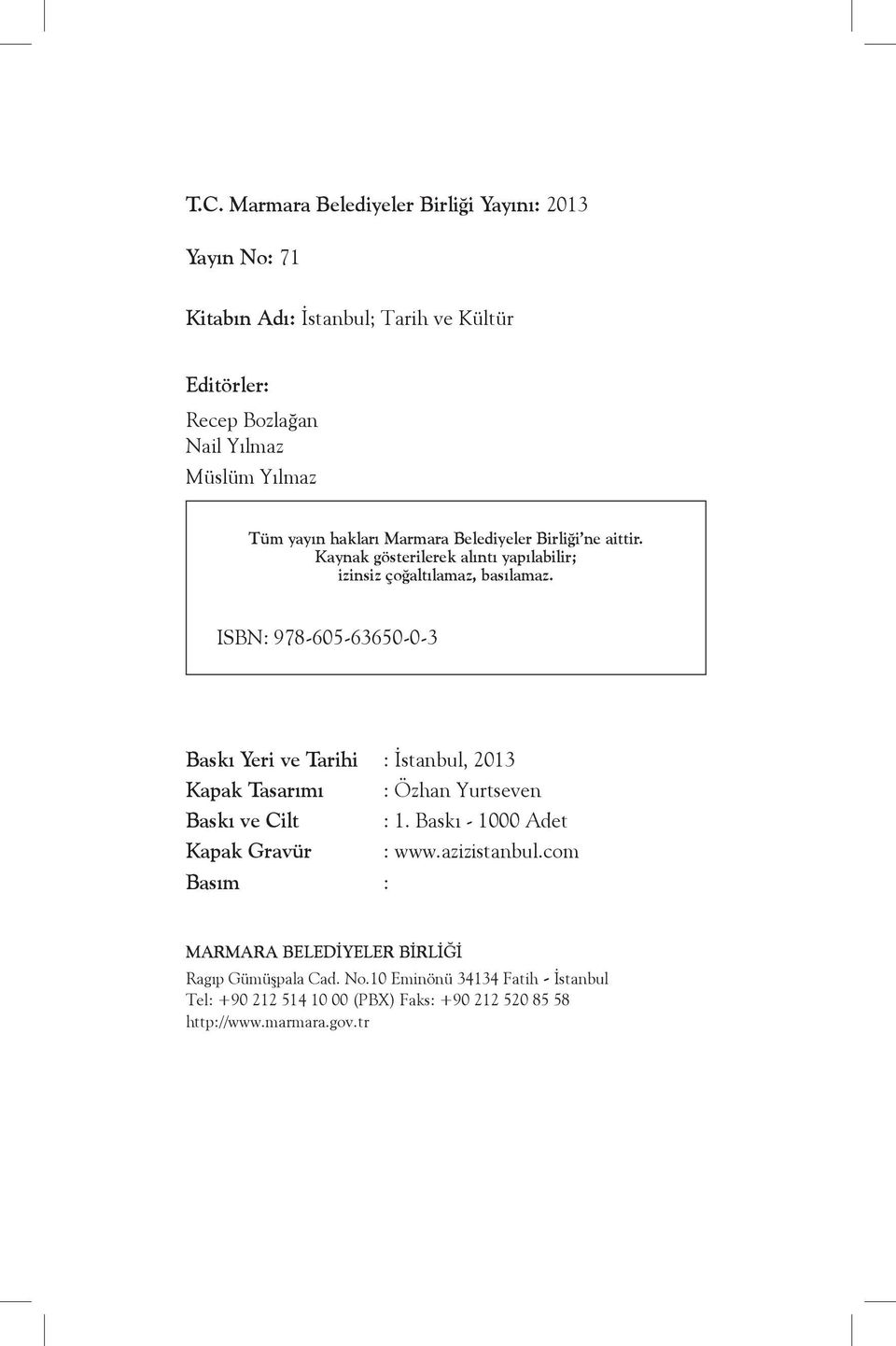 ISBN: 978-605-63650-0-3 Baskı Yeri ve Tarihi : İstanbul, 2013 Kapak Tasarımı : Özhan Yurtseven Baskı ve Cilt : 1. Baskı - 1000 Adet Kapak Gravür : www.