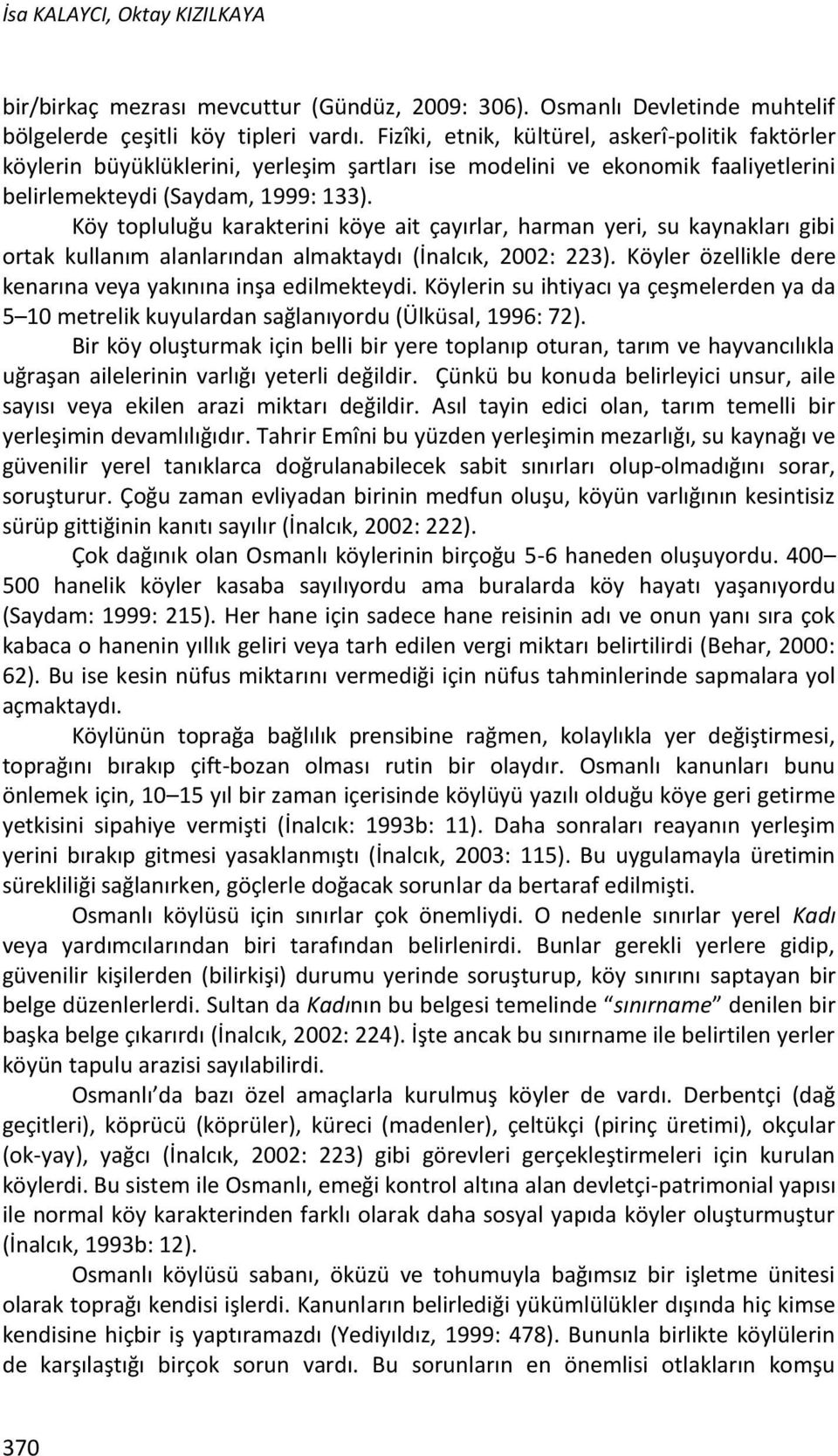 Köy topluluğu karakterini köye ait çayırlar, harman yeri, su kaynakları gibi ortak kullanım alanlarından almaktaydı (İnalcık, 2002: 223).