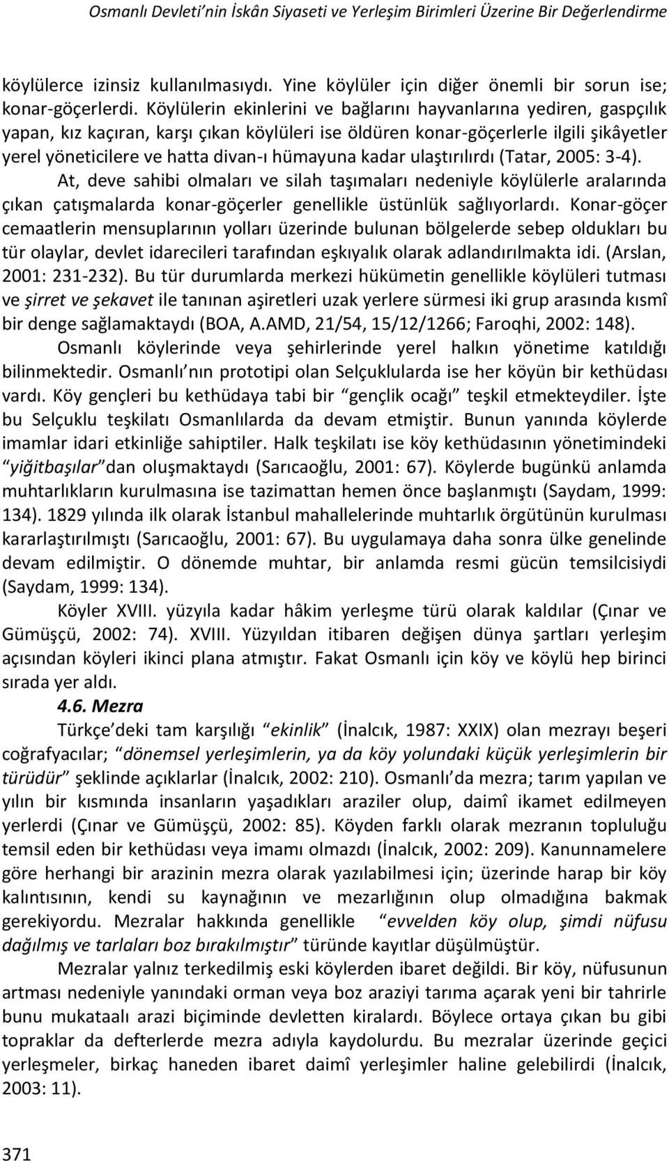 hümayuna kadar ulaştırılırdı (Tatar, 2005: 3-4). At, deve sahibi olmaları ve silah taşımaları nedeniyle köylülerle aralarında çıkan çatışmalarda konar-göçerler genellikle üstünlük sağlıyorlardı.