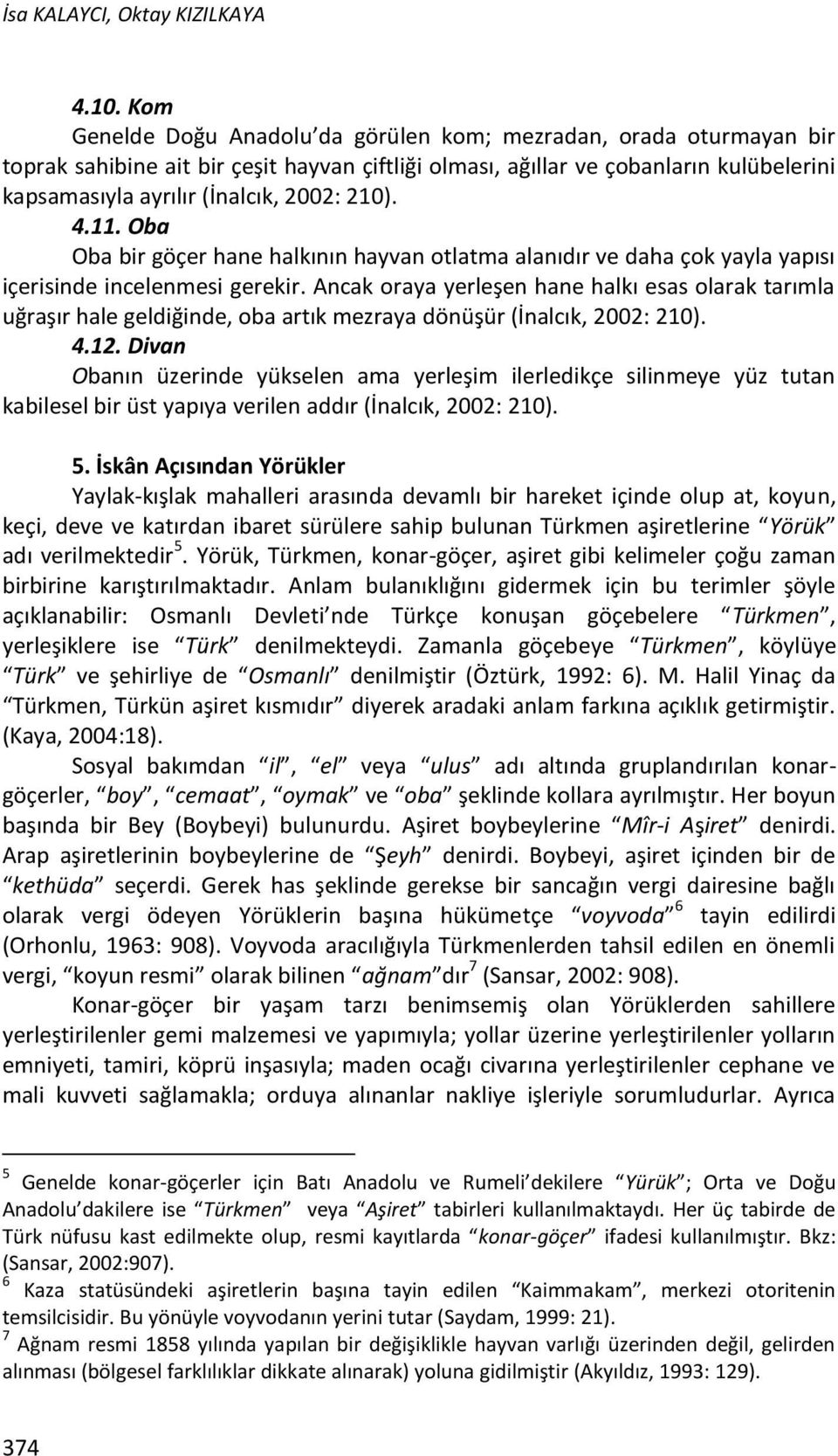 210). 4.11. Oba Oba bir göçer hane halkının hayvan otlatma alanıdır ve daha çok yayla yapısı içerisinde incelenmesi gerekir.