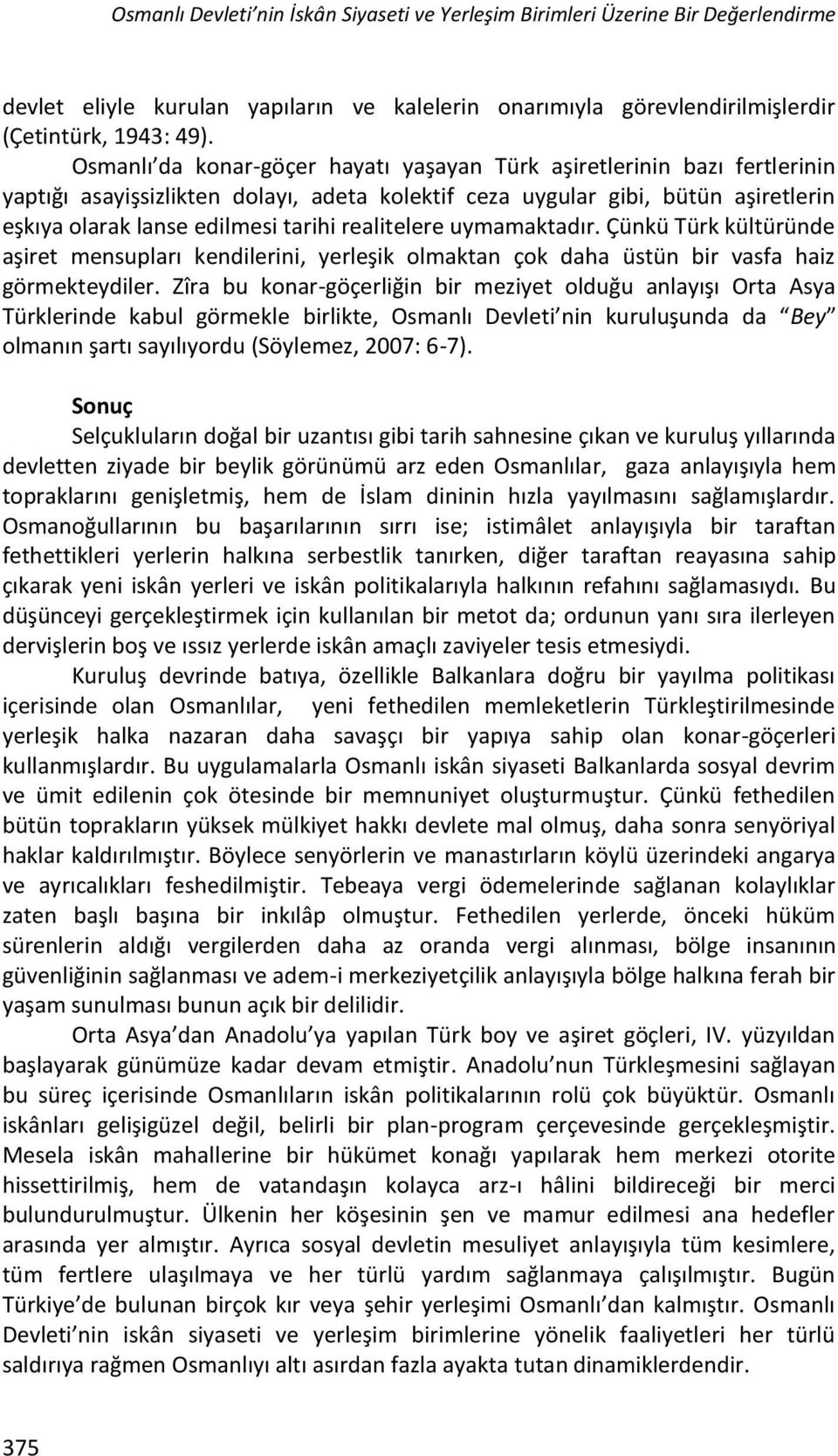 realitelere uymamaktadır. Çünkü Türk kültüründe aşiret mensupları kendilerini, yerleşik olmaktan çok daha üstün bir vasfa haiz görmekteydiler.