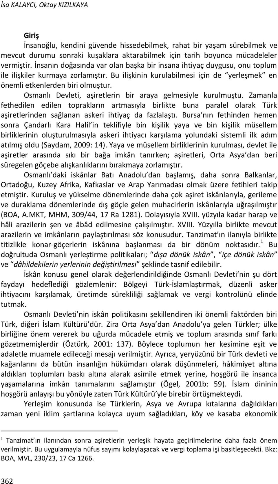 Osmanlı Devleti, aşiretlerin bir araya gelmesiyle kurulmuştu. Zamanla fethedilen edilen toprakların artmasıyla birlikte buna paralel olarak Türk aşiretlerinden sağlanan askeri ihtiyaç da fazlalaştı.