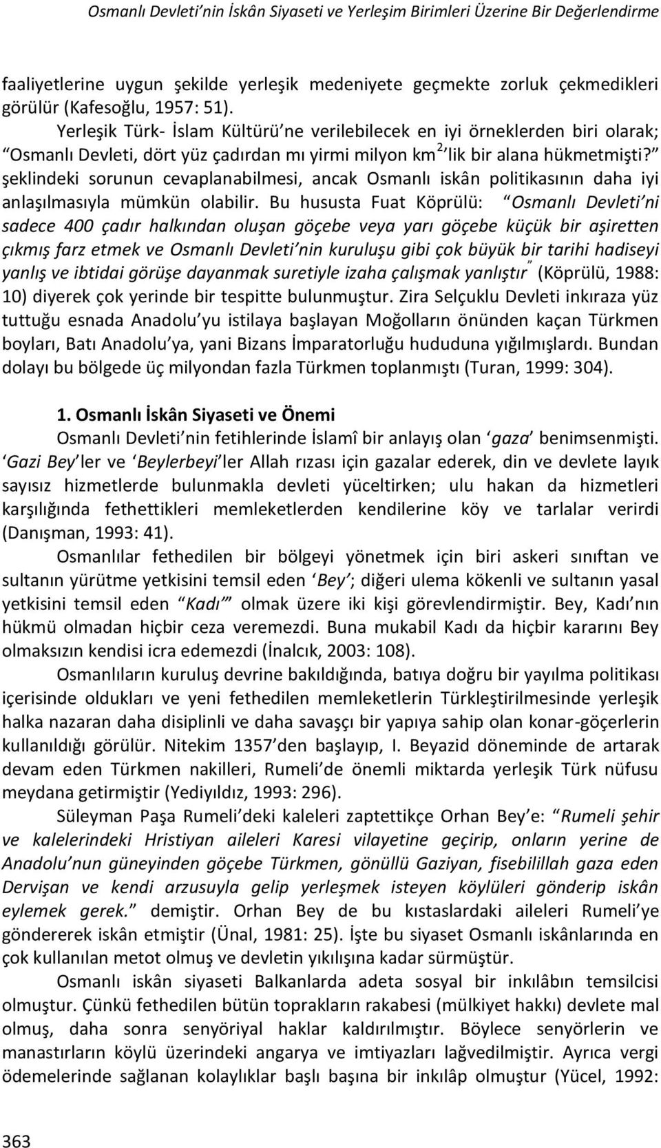 şeklindeki sorunun cevaplanabilmesi, ancak Osmanlı iskân politikasının daha iyi anlaşılmasıyla mümkün olabilir.