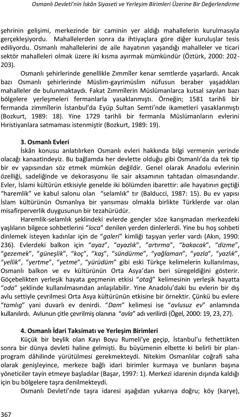 Osmanlı mahallelerini de aile hayatının yaşandığı mahalleler ve ticari sektör mahalleleri olmak üzere iki kısma ayırmak mümkündür (Öztürk, 2000: 202-203).