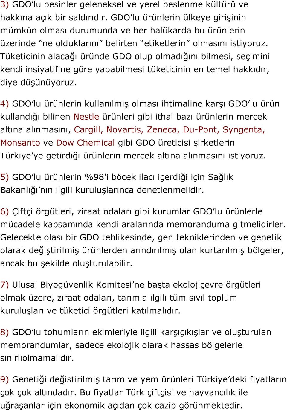 Tüketicinin alacağı üründe GDO olup olmadığını bilmesi, seçimini kendi insiyatifine göre yapabilmesi tüketicinin en temel hakkıdır, diye düşünüyoruz.