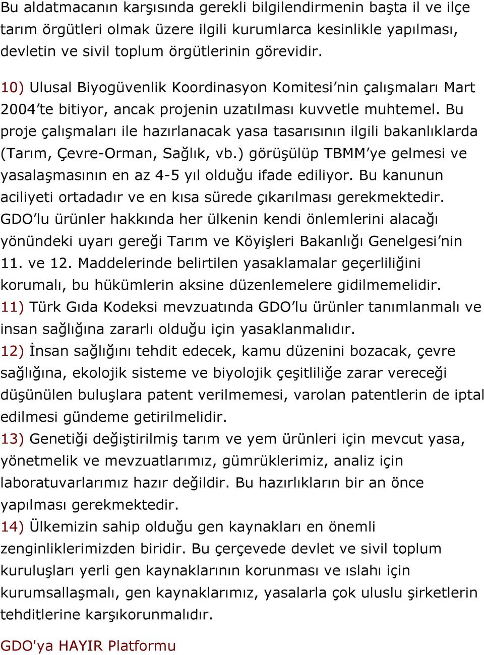 Bu proje çalışmaları ile hazırlanacak yasa tasarısının ilgili bakanlıklarda (Tarım, Çevre-Orman, Sağlık, vb.) görüşülüp TBMM ye gelmesi ve yasalaşmasının en az 4-5 yıl olduğu ifade ediliyor.