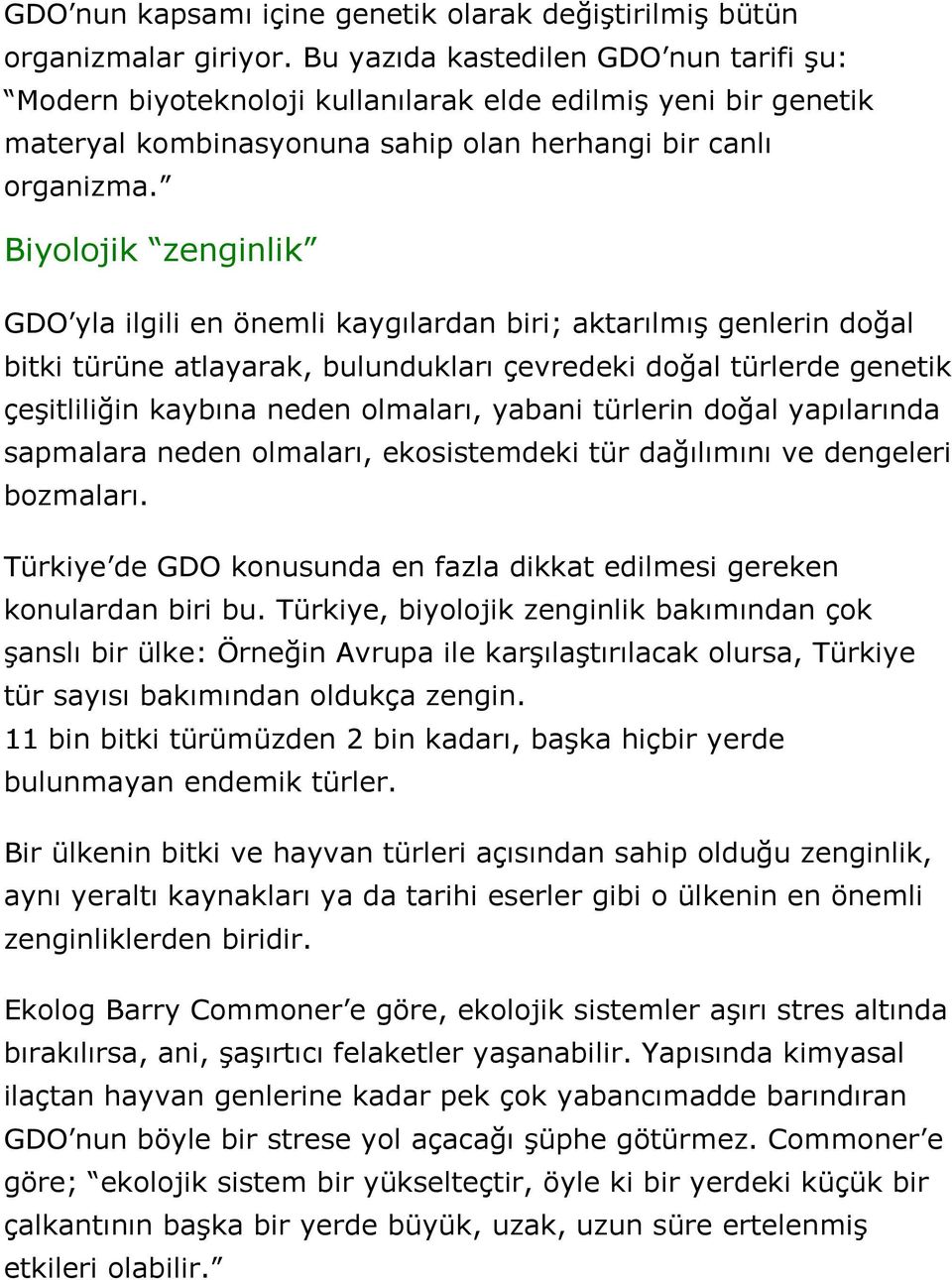 Biyolojik zenginlik GDO yla ilgili en önemli kaygılardan biri; aktarılmış genlerin doğal bitki türüne atlayarak, bulundukları çevredeki doğal türlerde genetik çeşitliliğin kaybına neden olmaları,