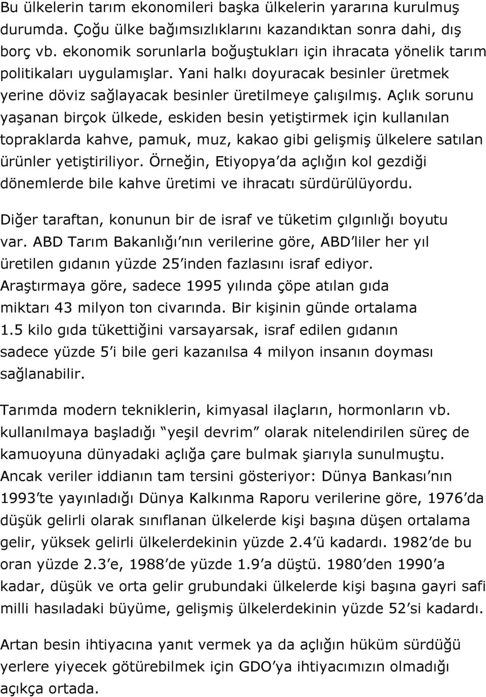 Açlık sorunu yaşanan birçok ülkede, eskiden besin yetiştirmek için kullanılan topraklarda kahve, pamuk, muz, kakao gibi gelişmiş ülkelere satılan ürünler yetiştiriliyor.