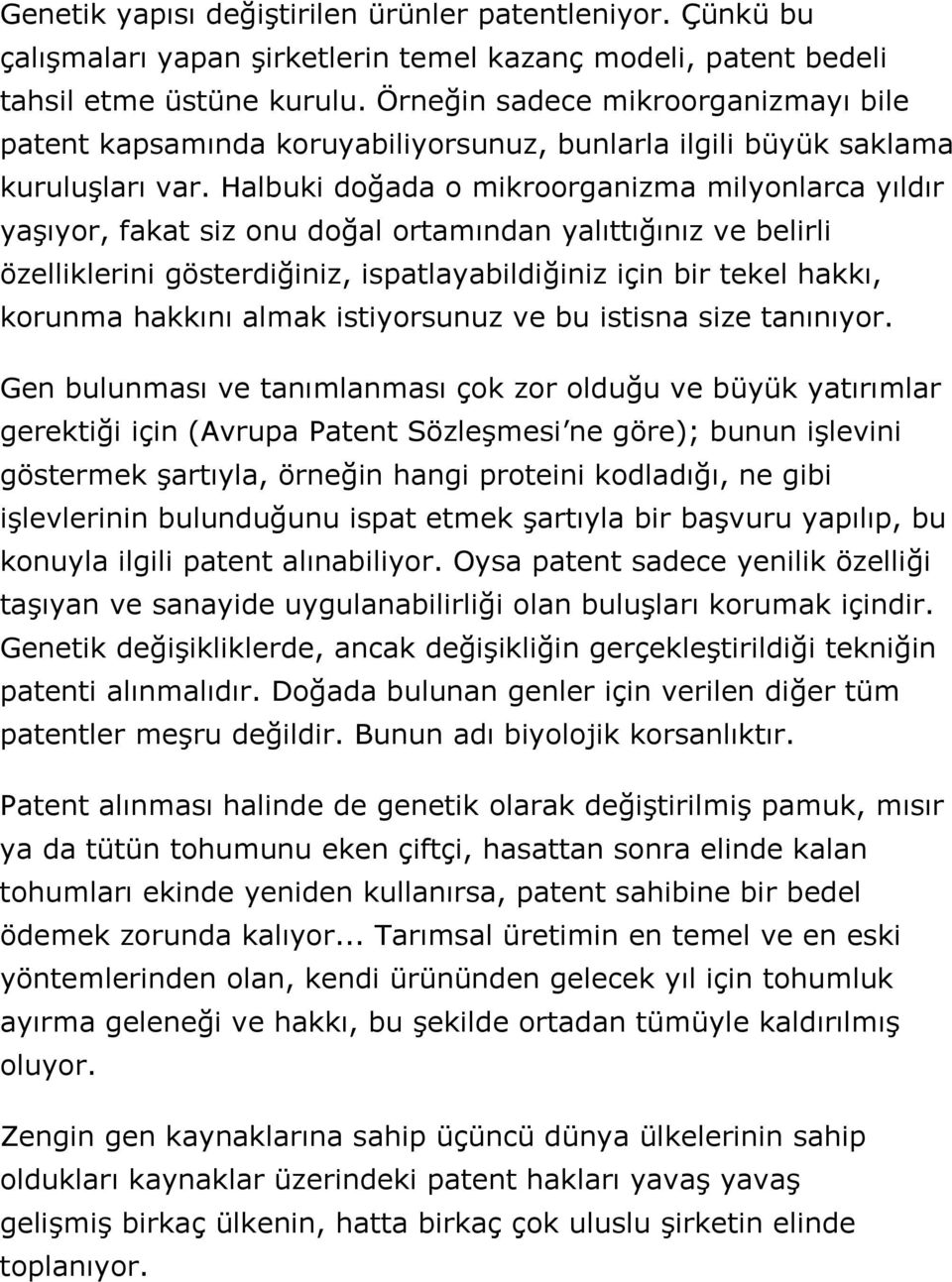 Halbuki doğada o mikroorganizma milyonlarca yıldır yaşıyor, fakat siz onu doğal ortamından yalıttığınız ve belirli özelliklerini gösterdiğiniz, ispatlayabildiğiniz için bir tekel hakkı, korunma