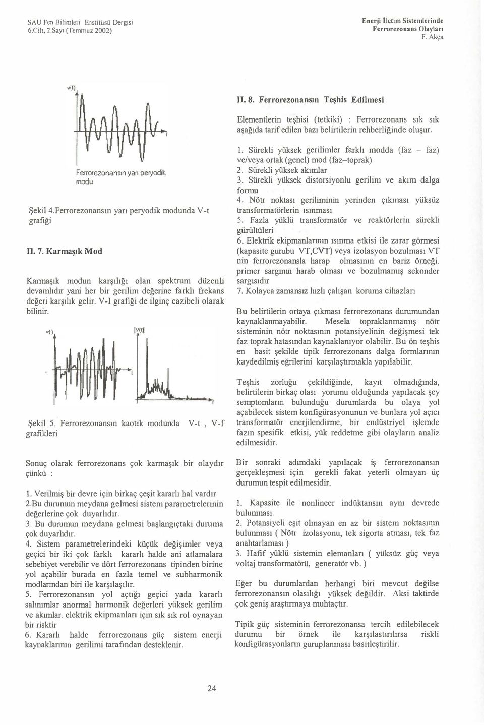 Sürekli yüksek gerilimler farkl nodda (faz - faz) ve/veya ortak (genel) mod (faz-toprak) F errorezonansn yar peryodik modu 2, Sürekli yüksek alarnlar 3.