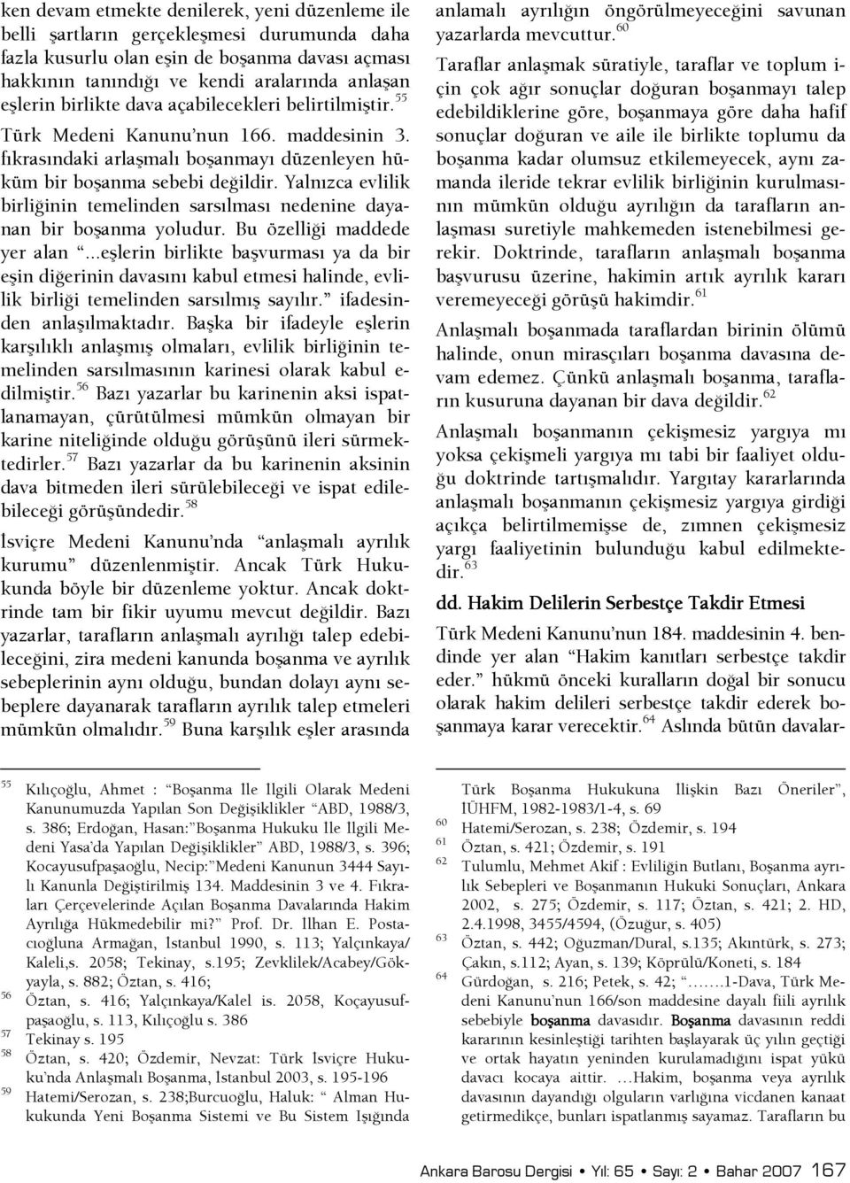 Yalnızca evlilik birlişinin temelinden sarsılması nedenine dayanan bir boşanma yoludur. Bu özellişi maddede yer alan.