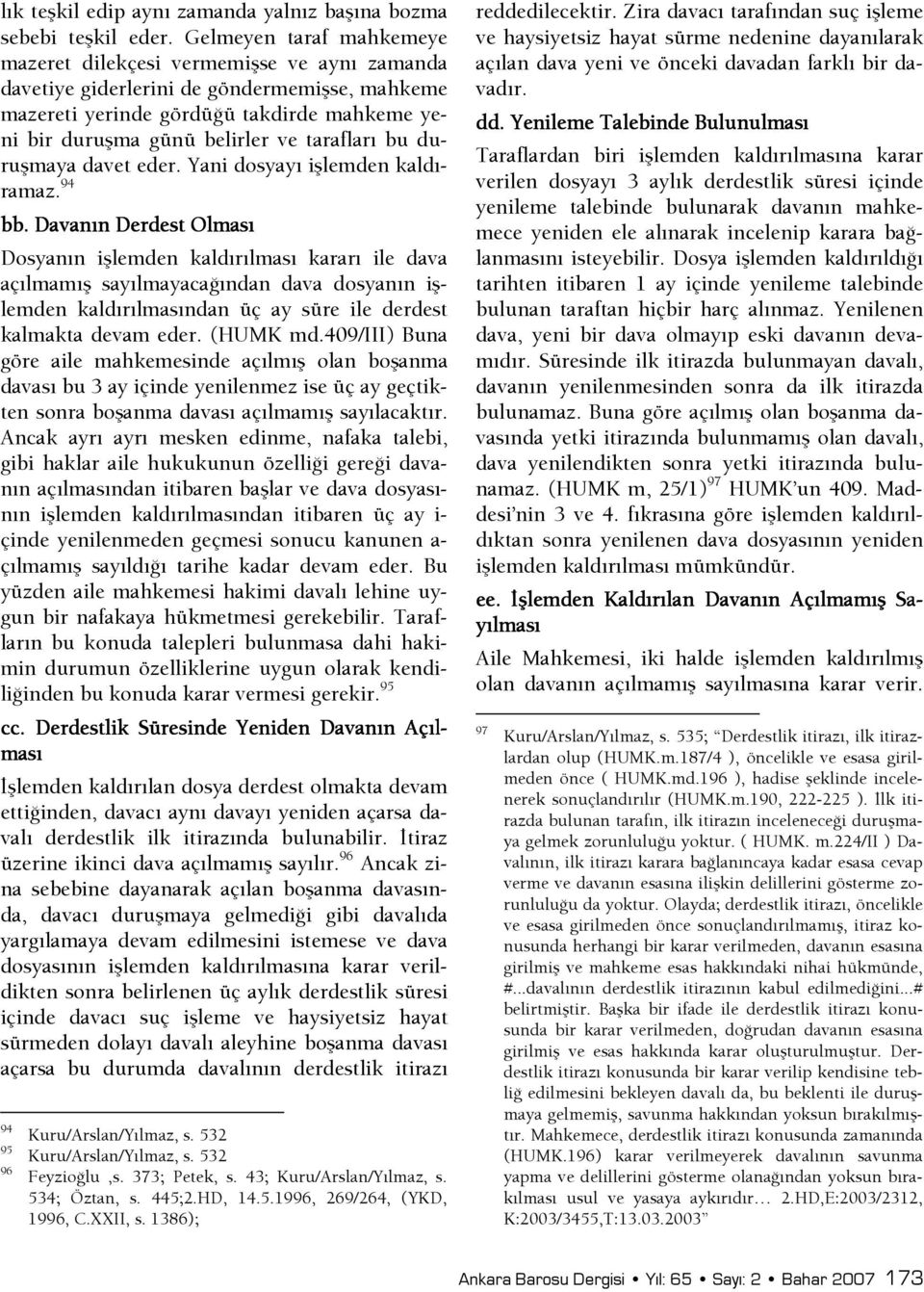 tarafları bu duruşmaya davet eder. Yani dosyayı işlemden kaldıramaz. 94 bb.