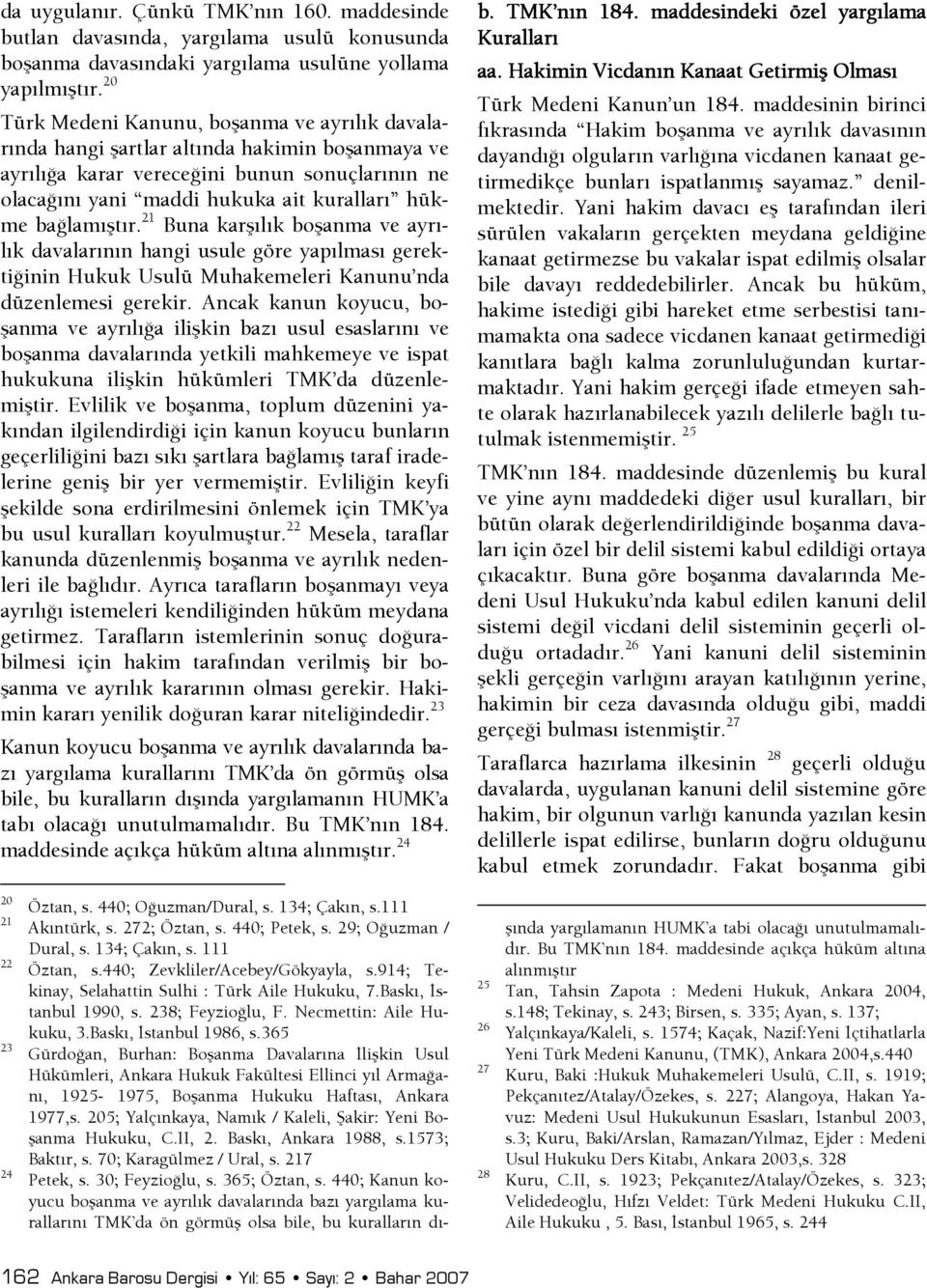 başlamıştır. 21 Buna karşılık boşanma ve ayrılık davalarının hangi usule göre yapılması gerektişinin Hukuk Usulü Muhakemeleri Kanunu nda düzenlemesi gerekir.