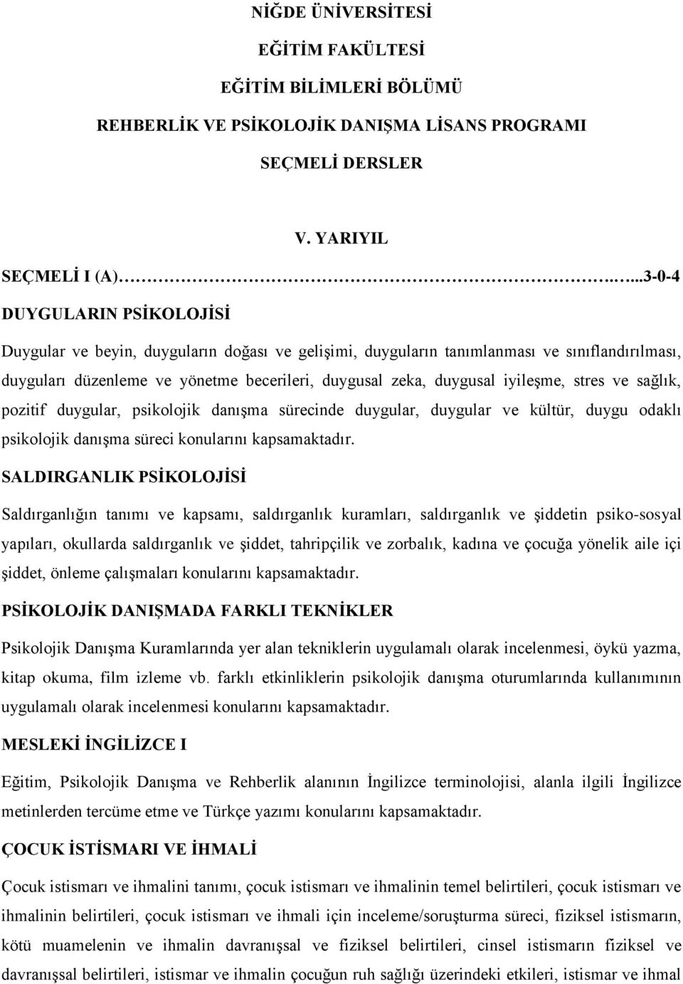 iyileşme, stres ve sağlık, pozitif duygular, psikolojik danışma sürecinde duygular, duygular ve kültür, duygu odaklı psikolojik danışma süreci konularını SALDIRGANLIK PSİKOLOJİSİ Saldırganlığın