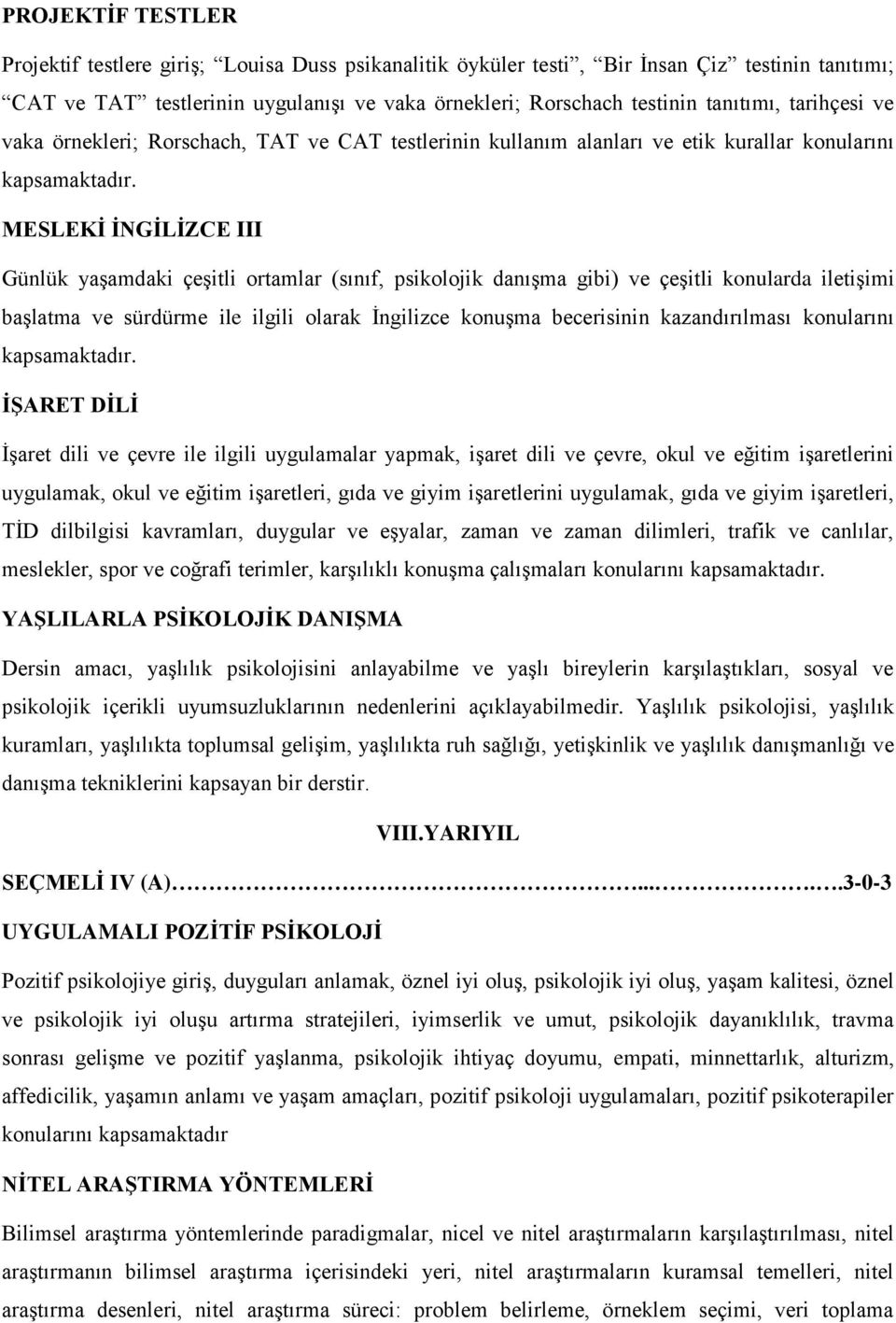 ve çeşitli konularda iletişimi başlatma ve sürdürme ile ilgili olarak İngilizce konuşma becerisinin kazandırılması konularını İŞARET DİLİ İşaret dili ve çevre ile ilgili uygulamalar yapmak, işaret