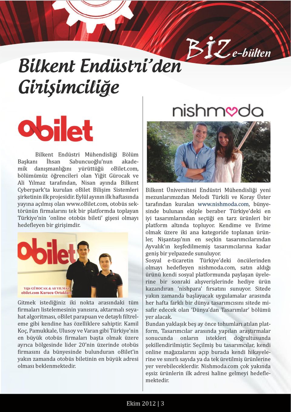 Eylül ayının ilk haftasında yayına açılmış olan www.obilet.com, otobüs sektörünün firmalarını tek bir platformda toplayan Türkiye nin online otobüs bileti gişesi olmayı hedefleyen bir girişimdir.