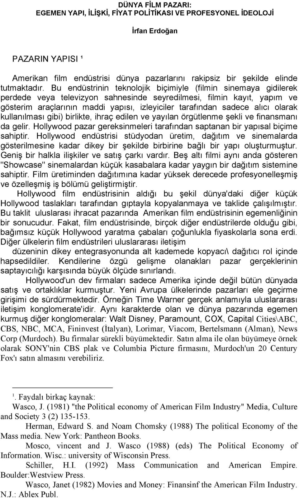 alıcı olarak kullanılması gibi) birlikte, ihraç edilen ve yayılan örgütlenme şekli ve finansmanı da gelir. Hollywood pazar gereksinmeleri tarafından saptanan bir yapısal biçime sahiptir.