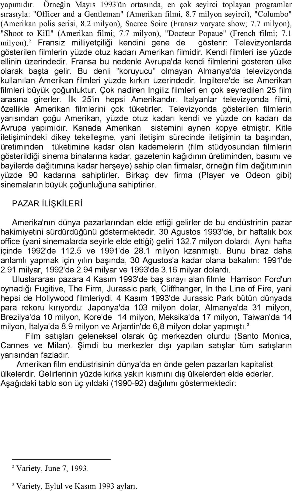 2 Fransız milliyetçiliği kendini gene de gösterir: Televizyonlarda gösterilen filmlerin yüzde otuz kadarı Amerikan filmidir. Kendi filmleri ise yüzde ellinin üzerindedir.