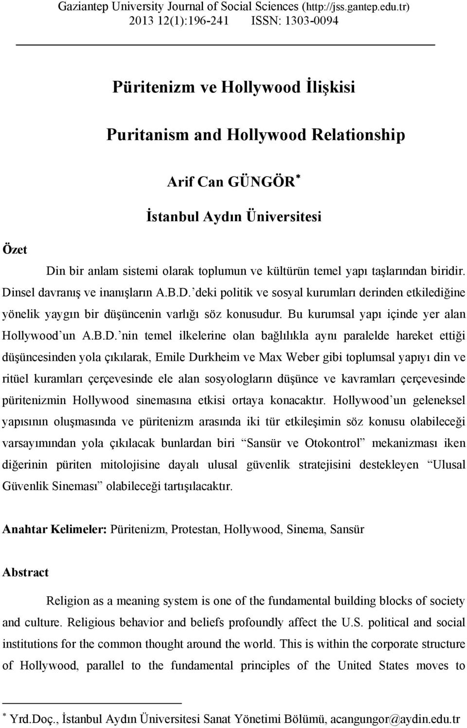 kültürün temel yapı taşlarından biridir. Dinsel davranış ve inanışların A.B.D. deki politik ve sosyal kurumları derinden etkilediğine yönelik yaygın bir düşüncenin varlığı söz konusudur.