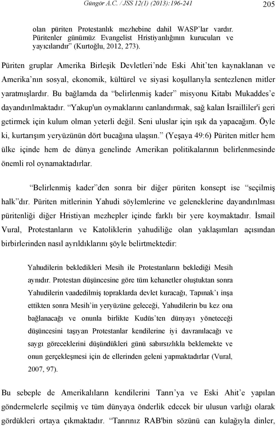 Bu bağlamda da belirlenmiş kader misyonu Kitabı Mukaddes e dayandırılmaktadır. Yakup'un oymaklarını canlandırmak, sağ kalan İsrailliler'i geri getirmek için kulum olman yeterli değil.