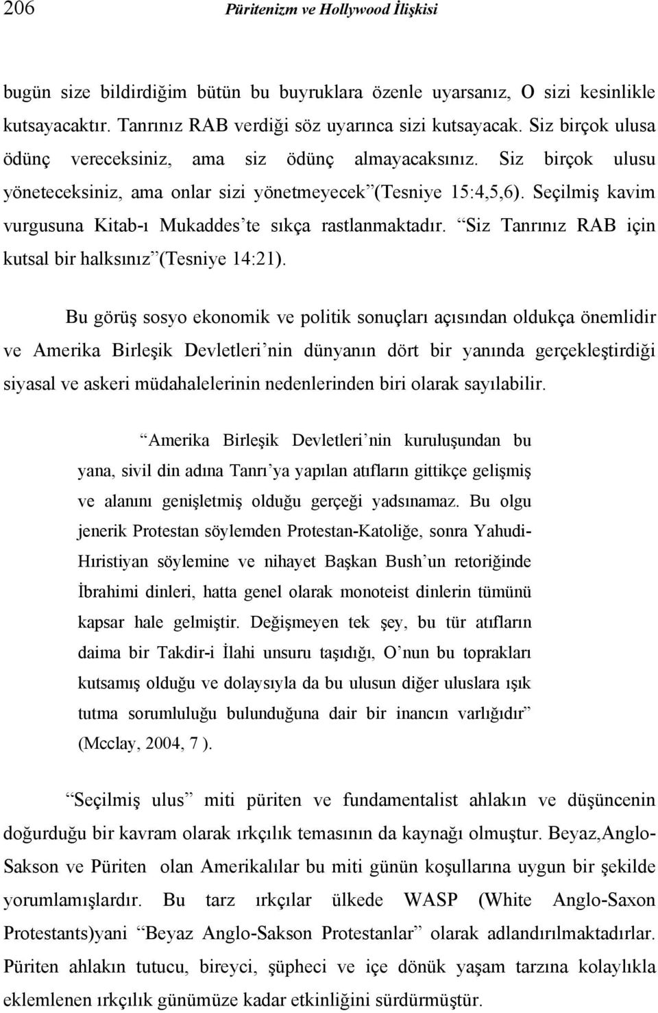 Seçilmiş kavim vurgusuna Kitab-ı Mukaddes te sıkça rastlanmaktadır. Siz Tanrınız RAB için kutsal bir halksınız (Tesniye 14:21).