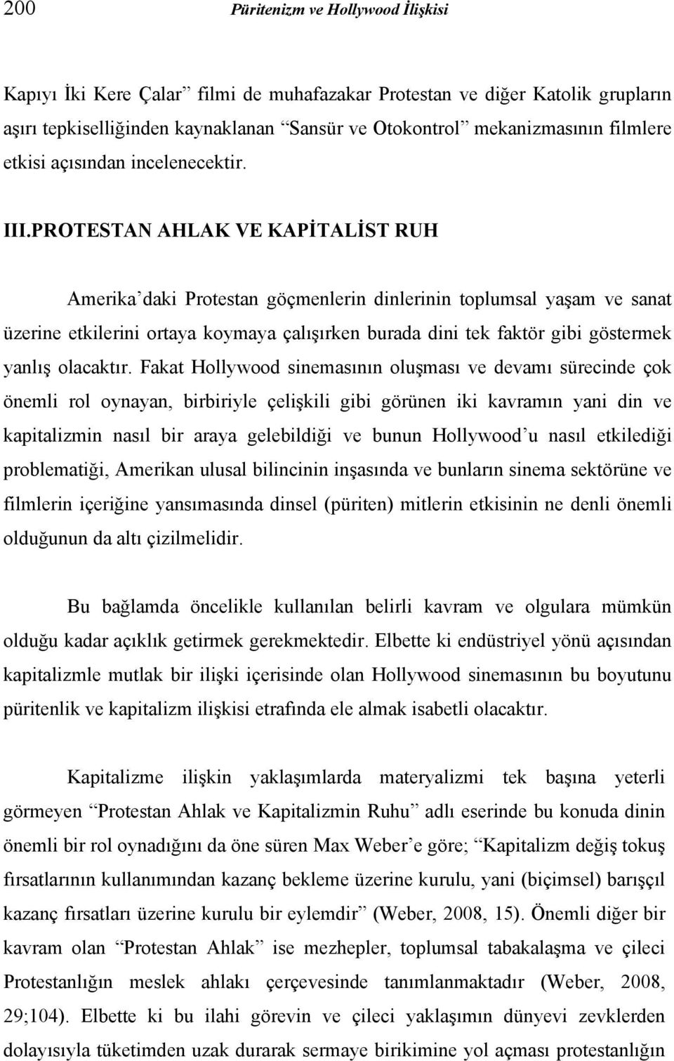 PROTESTAN AHLAK VE KAPİTALİST RUH Amerika daki Protestan göçmenlerin dinlerinin toplumsal yaşam ve sanat üzerine etkilerini ortaya koymaya çalışırken burada dini tek faktör gibi göstermek yanlış