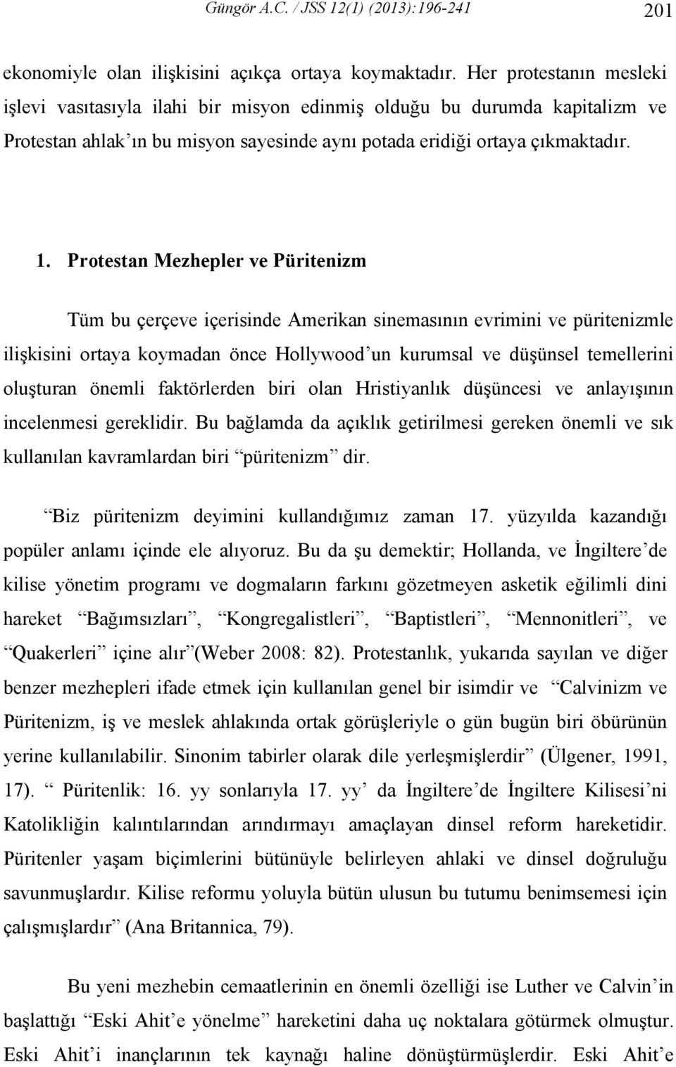 Protestan Mezhepler ve Püritenizm Tüm bu çerçeve içerisinde Amerikan sinemasının evrimini ve püritenizmle ilişkisini ortaya koymadan önce Hollywood un kurumsal ve düşünsel temellerini oluşturan