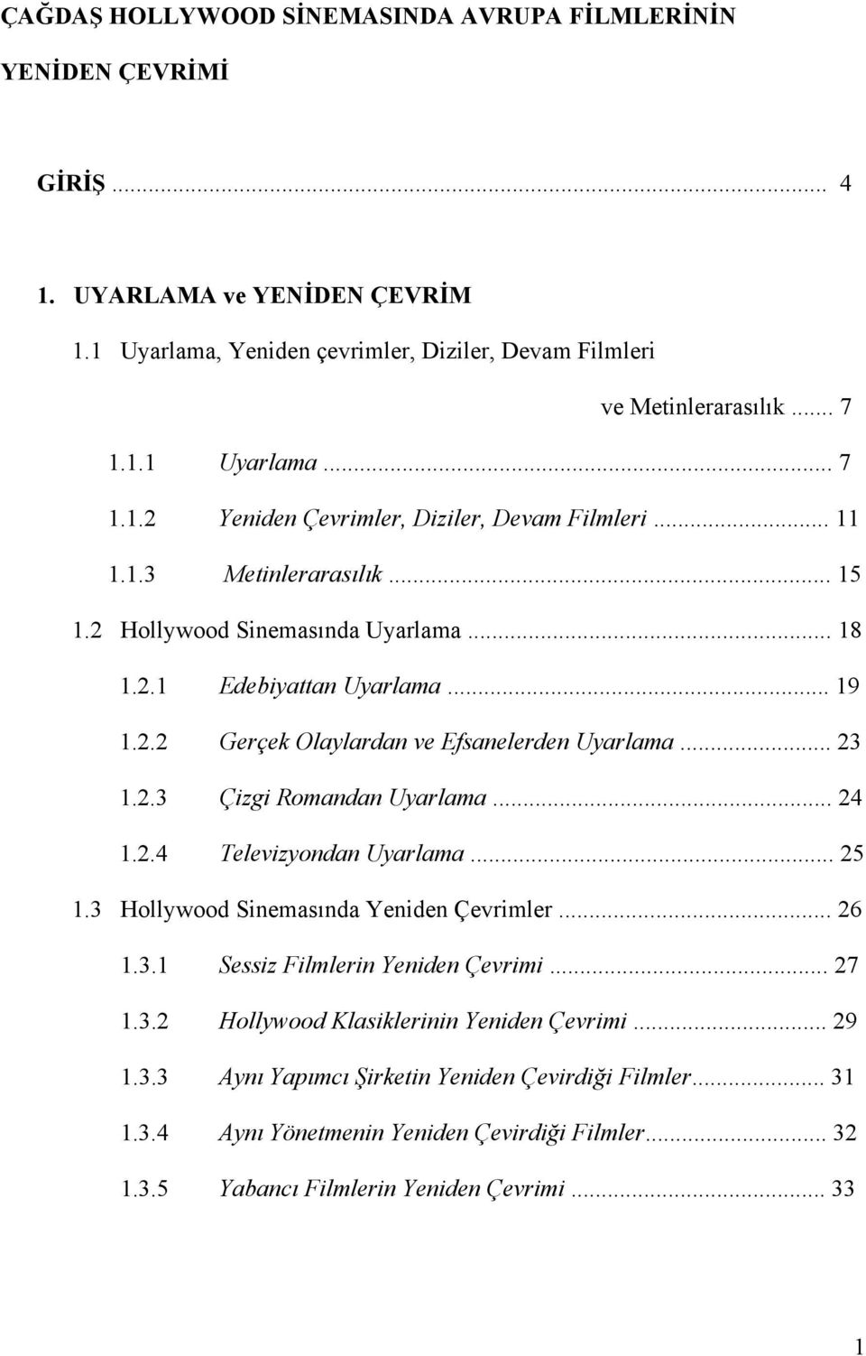 2.4 Televizyondan Uyarlama... 25 1.3 Hollywood Sinemasında Yeniden Çevrimler... 26 1.3.1 Sessiz Filmlerin Yeniden Çevrimi... 27 1.3.2 Hollywood Klasiklerinin Yeniden Çevrimi... 29 1.3.3 Aynı Yapımcı Şirketin Yeniden Çevirdiği Filmler.