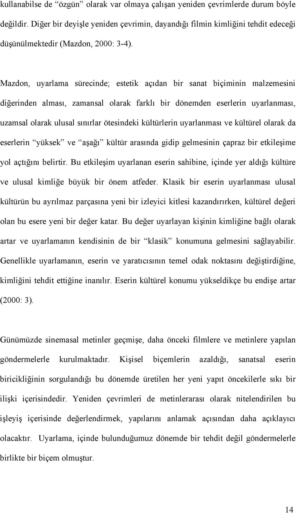 Mazdon, uyarlama sürecinde; estetik açıdan bir sanat biçiminin malzemesini diğerinden alması, zamansal olarak farklı bir dönemden eserlerin uyarlanması, uzamsal olarak ulusal sınırlar ötesindeki