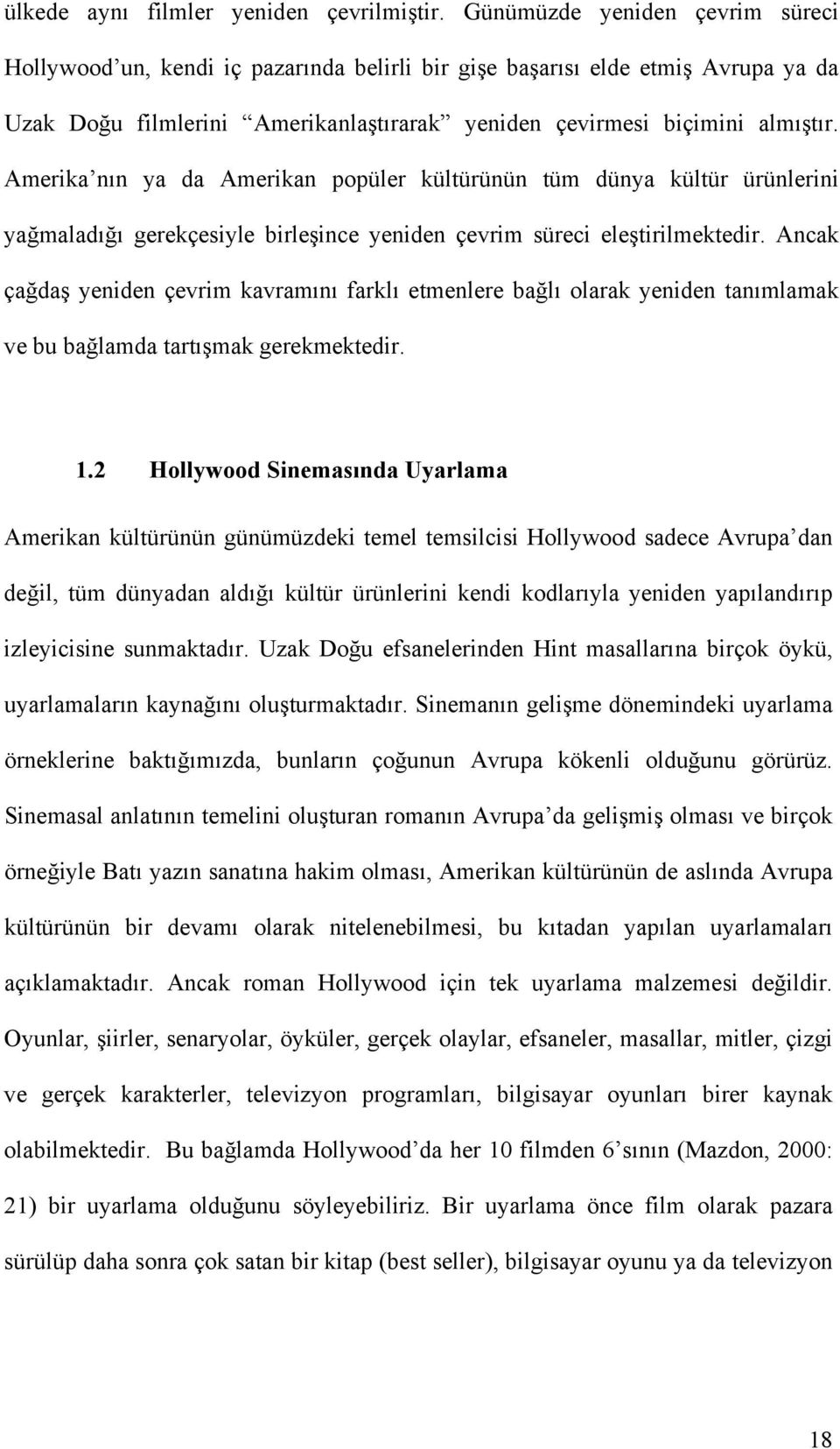 Amerika nın ya da Amerikan popüler kültürünün tüm dünya kültür ürünlerini yağmaladığı gerekçesiyle birleşince yeniden çevrim süreci eleştirilmektedir.