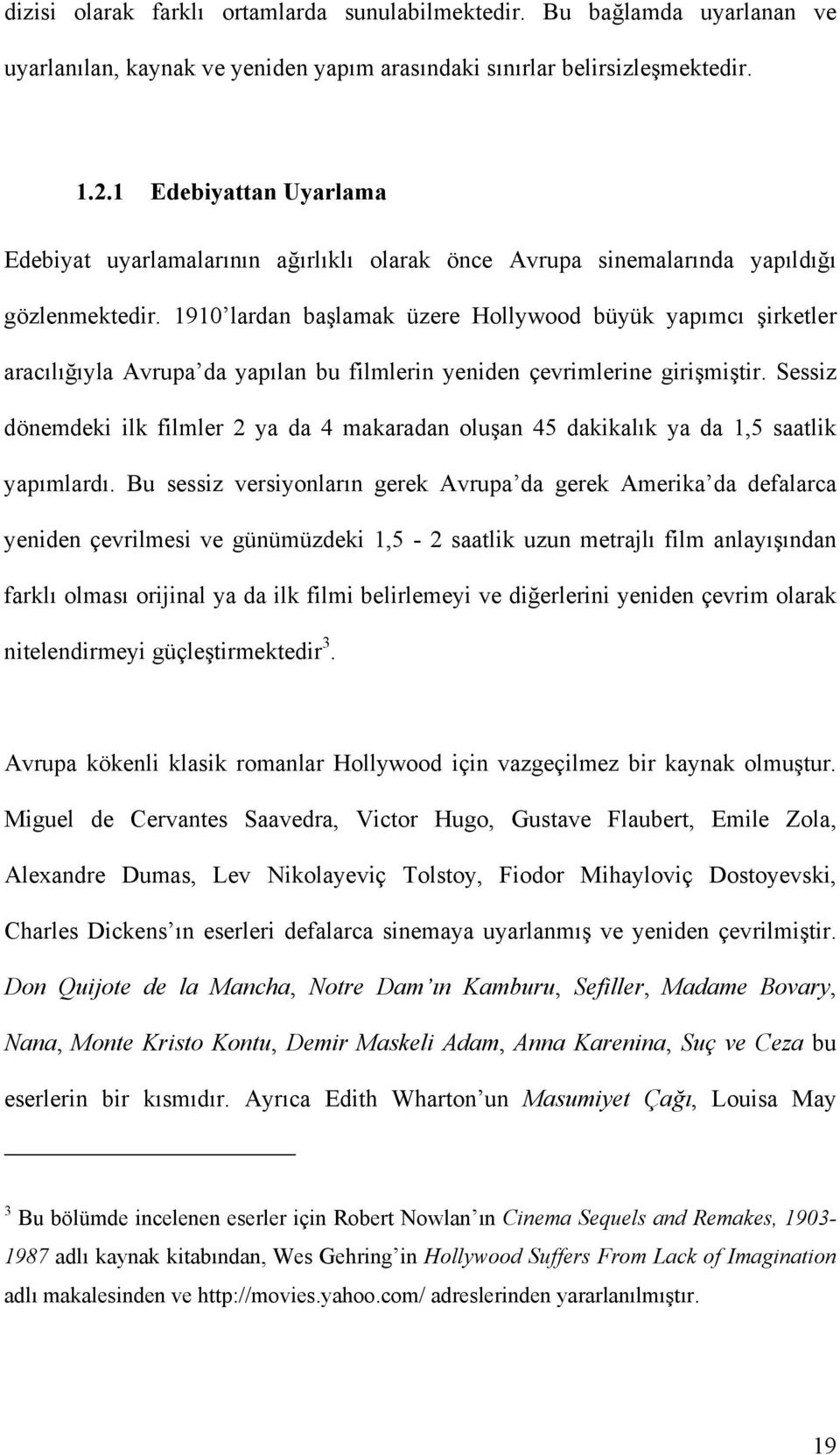 1910 lardan başlamak üzere Hollywood büyük yapımcı şirketler aracılığıyla Avrupa da yapılan bu filmlerin yeniden çevrimlerine girişmiştir.