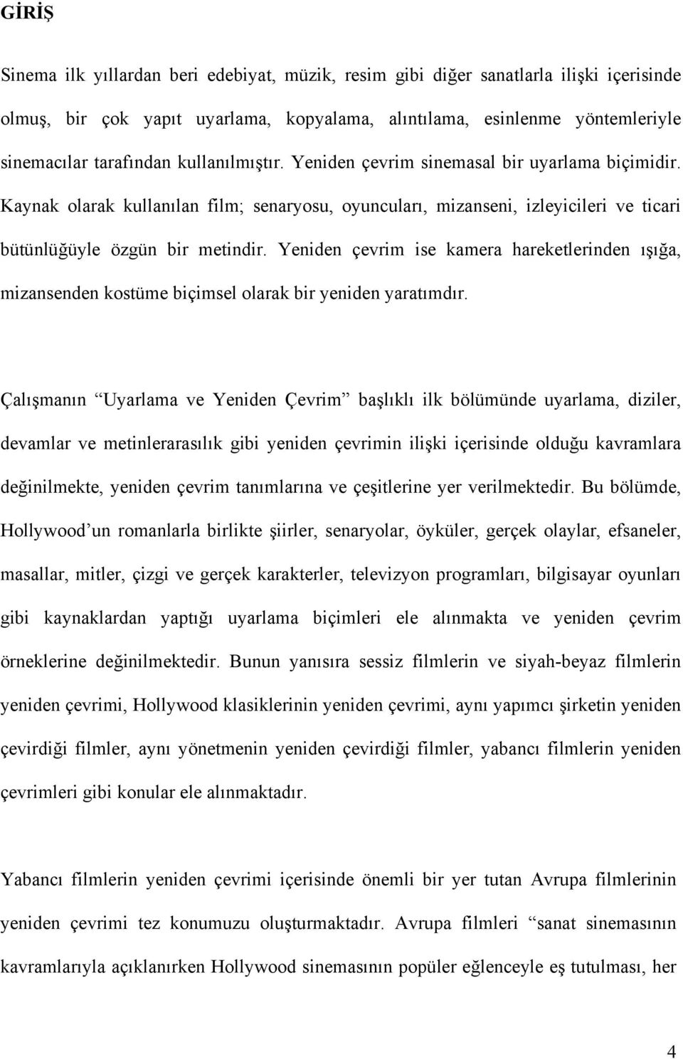 Yeniden çevrim ise kamera hareketlerinden ışığa, mizansenden kostüme biçimsel olarak bir yeniden yaratımdır.