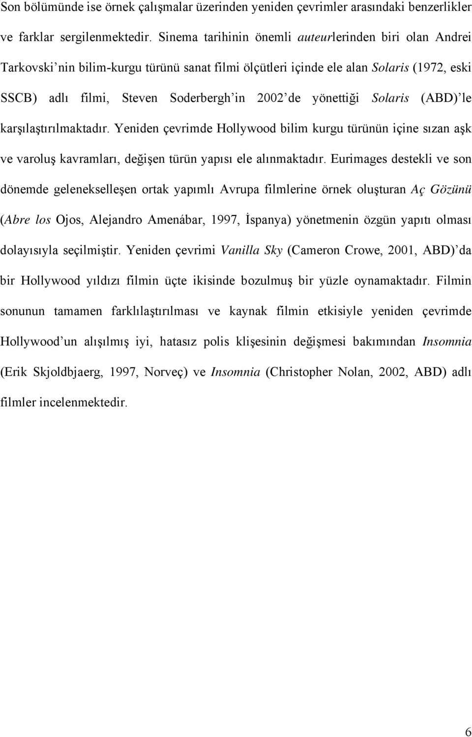 yönettiği Solaris (ABD) le karşılaştırılmaktadır. Yeniden çevrimde Hollywood bilim kurgu türünün içine sızan aşk ve varoluş kavramları, değişen türün yapısı ele alınmaktadır.