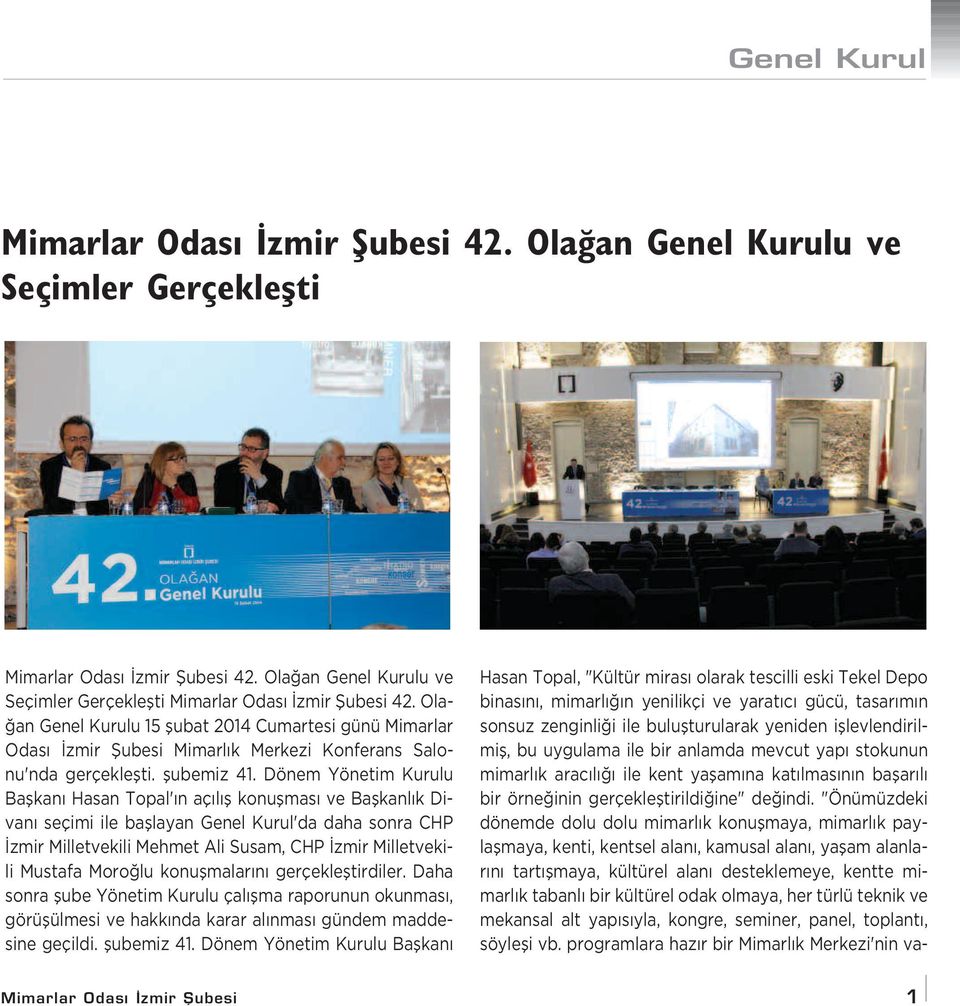 Dönem Yönetim Kurulu Baflkan Hasan Topal' n aç l fl konuflmas ve Baflkanl k Divan seçimi ile bafllayan Genel Kurul'da daha sonra CHP zmir Milletvekili Mehmet Ali Susam, CHP zmir Milletvekili Mustafa