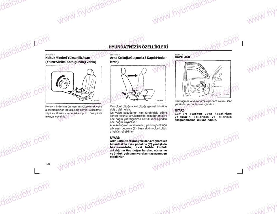 hyun HYUNDAI'NÝZÝN ÖZELLÝKLERÝ ZB070A1-A Arka Koltuða Geçmek (3 Kapýlý Modellerde) Ön yolcu koltuðu arka koltuða geçmek için öne doðru eðilmelidir.