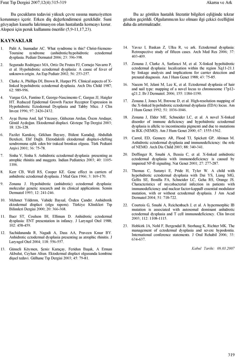 Pediatr Dermatol 2006; 23: 396-398. 2. Segurado Rodriguez MA, Ortiz De Frutos FJ, Cornejo Navarro P, et al. Hypohidrotic ectodermal dysplasia: A cause of fever of unknown origin.