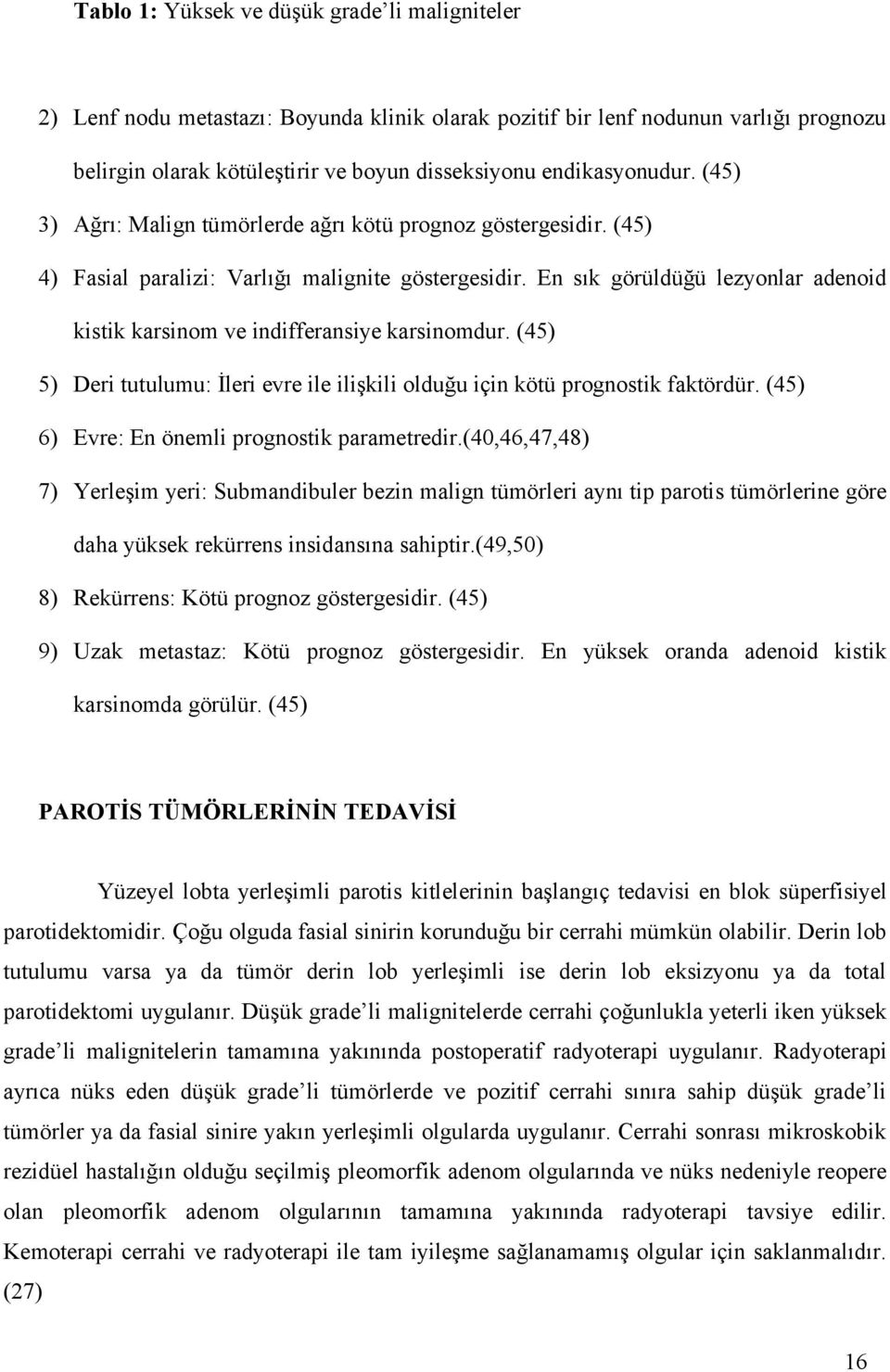 En sık görüldüğü lezyonlar adenoid kistik karsinom ve indifferansiye karsinomdur. (45) 5) Deri tutulumu: İleri evre ile ilişkili olduğu için kötü prognostik faktördür.