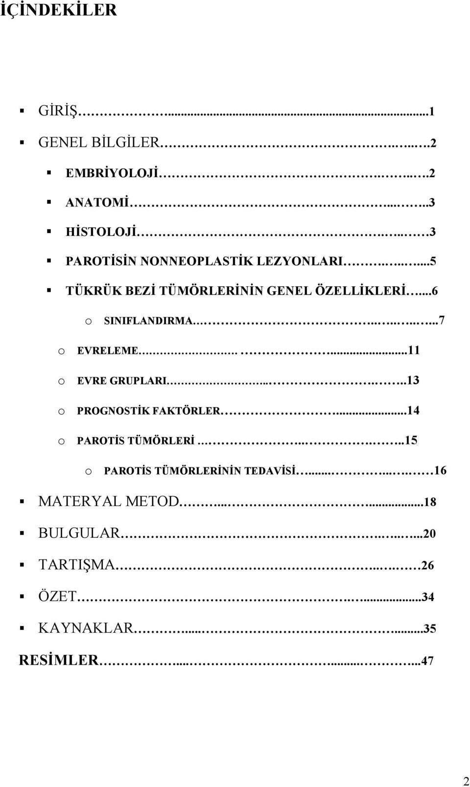 ........7 o EVRELEME....11 o EVRE GRUPLARI.....13 o PROGNOSTİK FAKTÖRLER...14 o PAROTİS TÜMÖRLERİ.