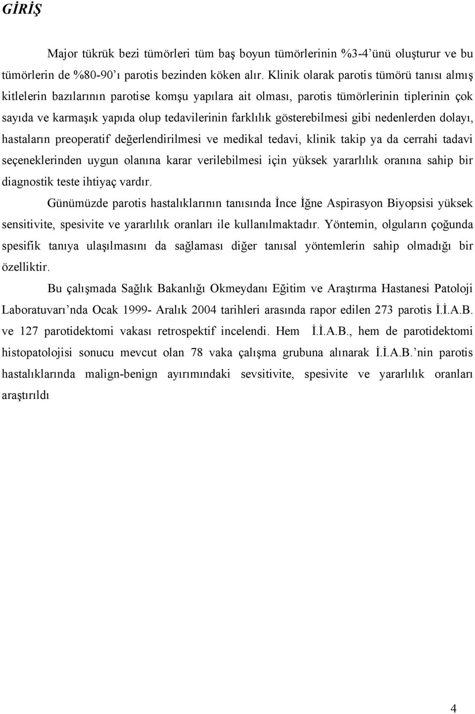 gösterebilmesi gibi nedenlerden dolayı, hastaların preoperatif değerlendirilmesi ve medikal tedavi, klinik takip ya da cerrahi tadavi seçeneklerinden uygun olanına karar verilebilmesi için yüksek