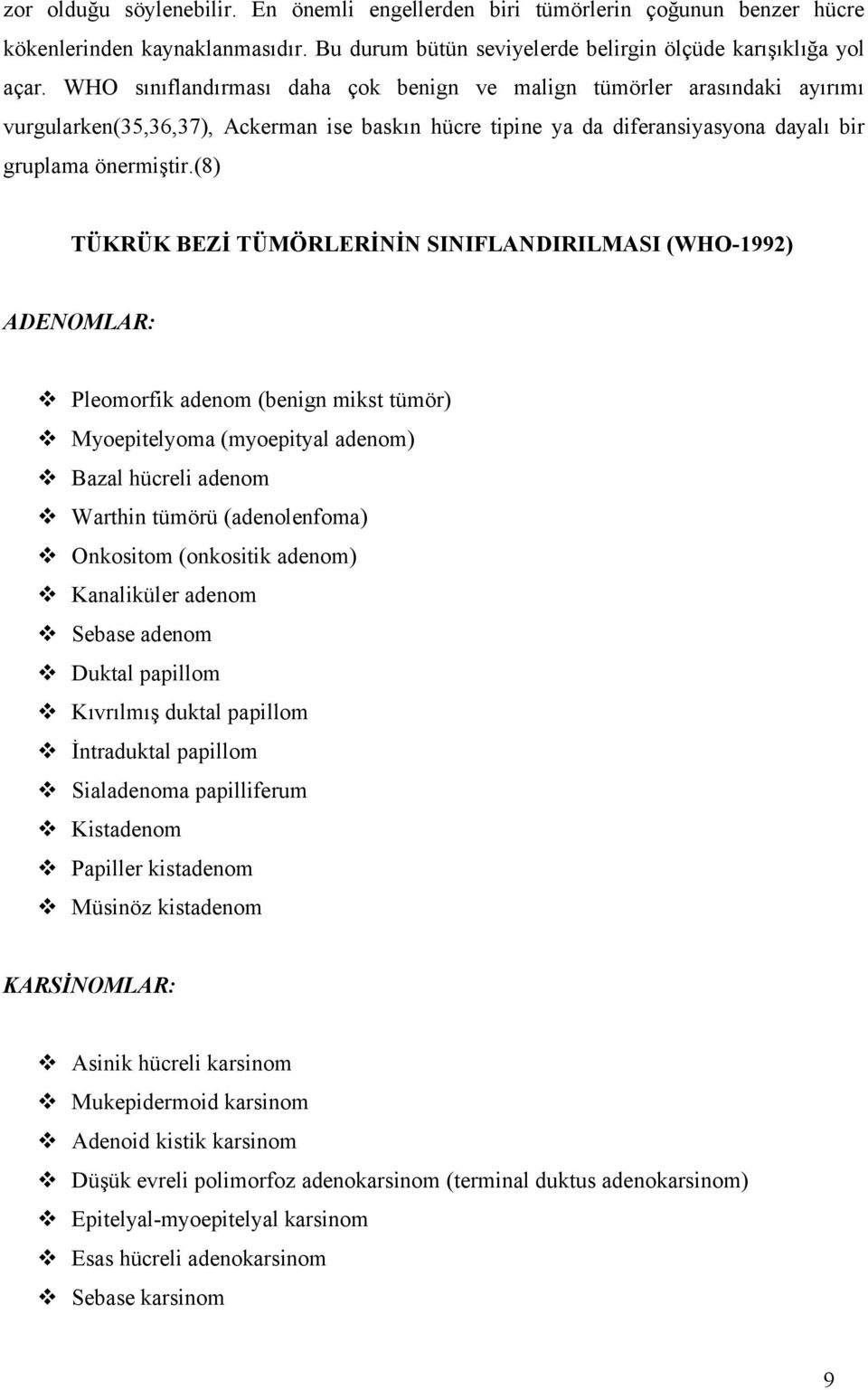 (8) TÜKRÜK BEZİ TÜMÖRLERİNİN SINIFLANDIRILMASI (WHO1992) ADENOMLAR: Pleomorfik adenom (benign mikst tümör) Myoepitelyoma (myoepityal adenom) Bazal hücreli adenom Warthin tümörü (adenolenfoma)