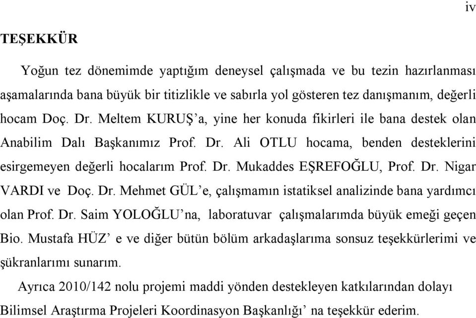 Dr. Nigar VARDI ve Doç. Dr. Mehmet GÜL e, çalışmamın istatiksel analizinde bana yardımcı olan Prof. Dr. Saim YOLOĞLU na, laboratuvar çalışmalarımda büyük emeği geçen Bio.