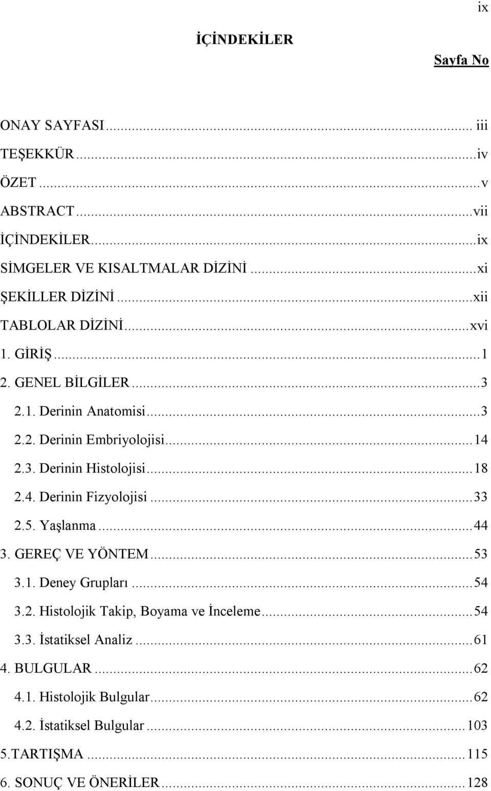 ..18 2.4. Derinin Fizyolojisi...33 2.5. Yaşlanma...44 3. GEREÇ VE YÖNTEM...53 3.1. Deney Grupları...54 3.2. Histolojik Takip, Boyama ve İnceleme...54 3.3. İstatiksel Analiz.