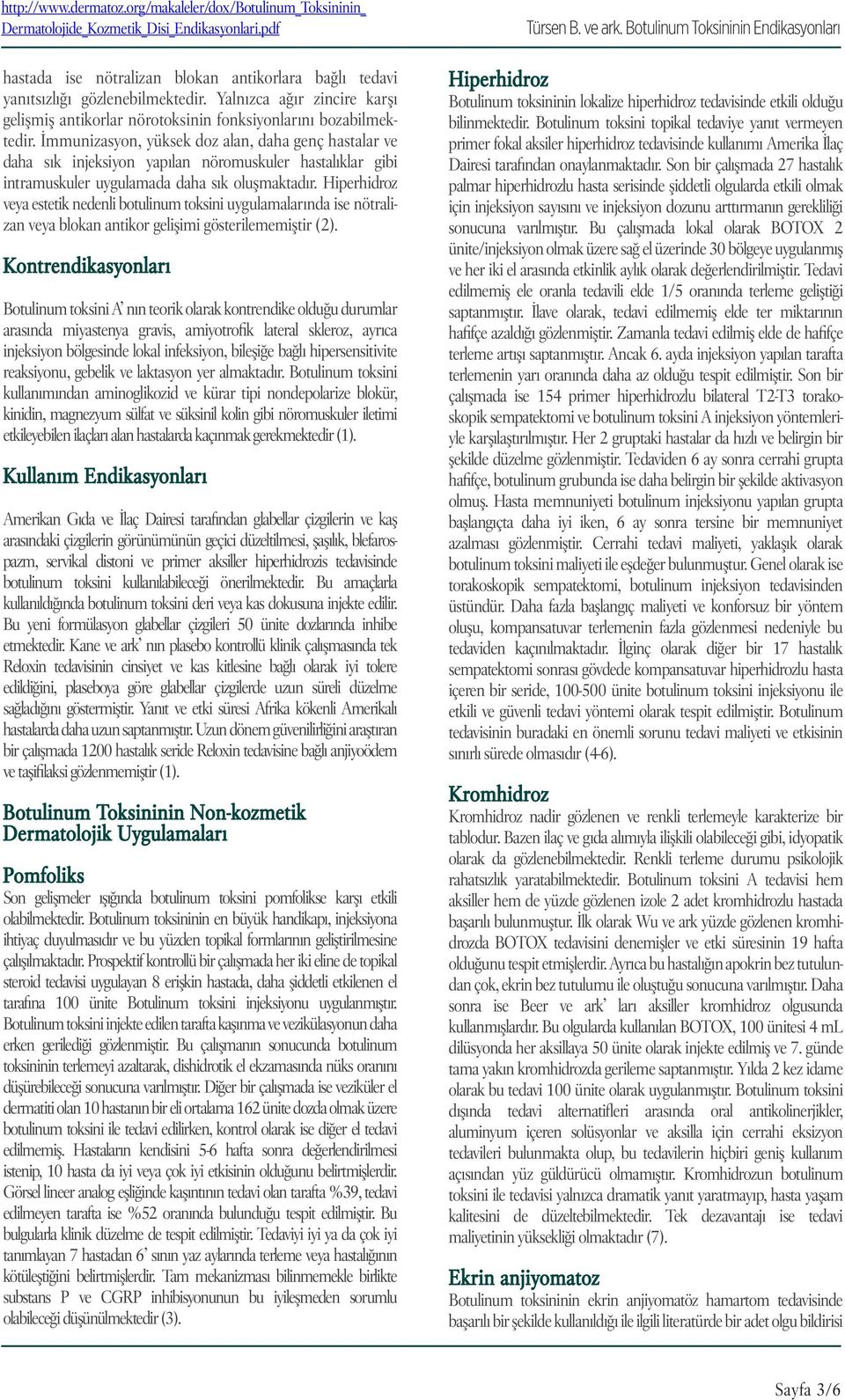 Hiperhidroz veya estetik nedenli botulinum toksini uygulamalarında ise nötralizan veya blokan antikor gelişimi gösterilememiştir (2).